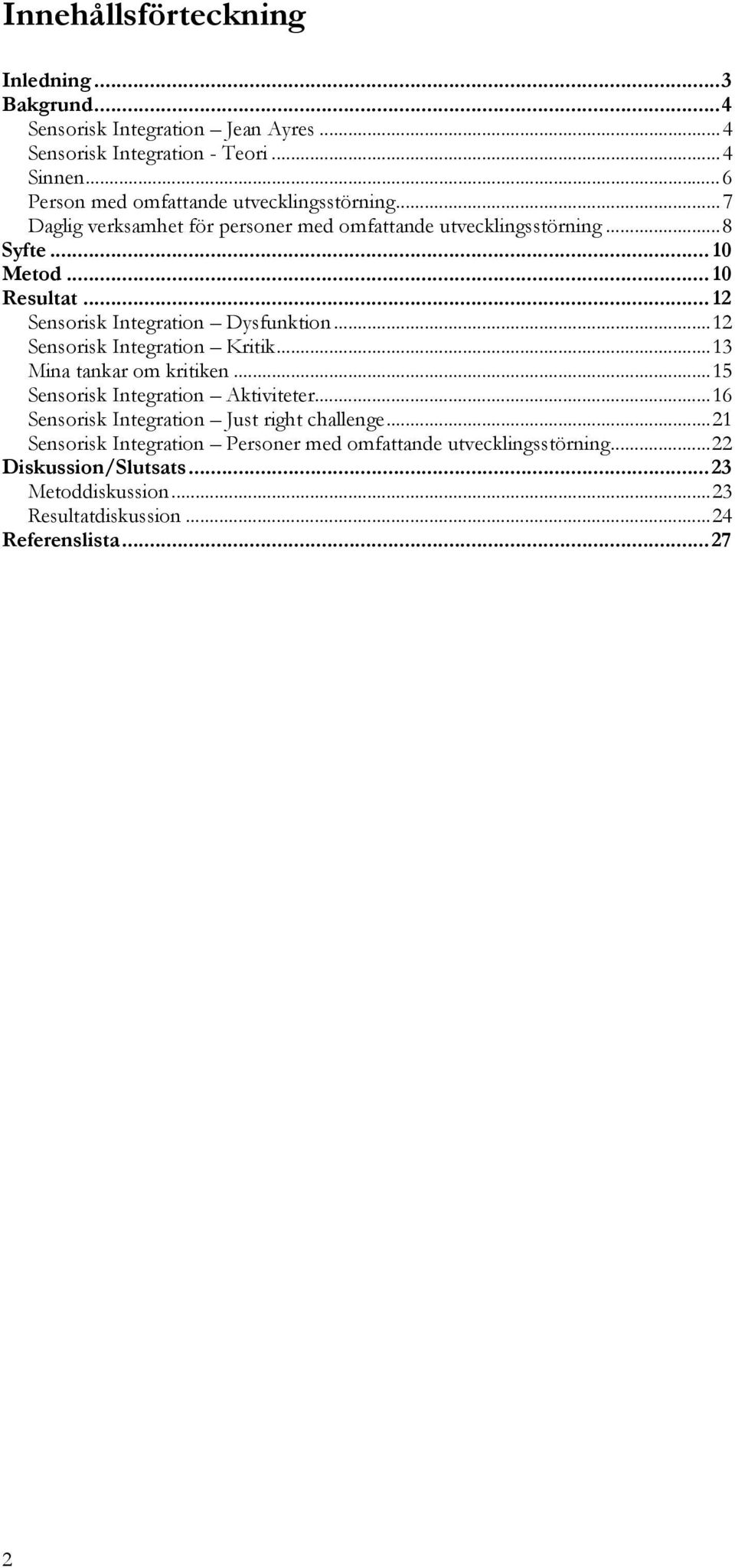 .. 12 Sensorisk Integration Dysfunktion...12 Sensorisk Integration Kritik...13 Mina tankar om kritiken...15 Sensorisk Integration Aktiviteter.