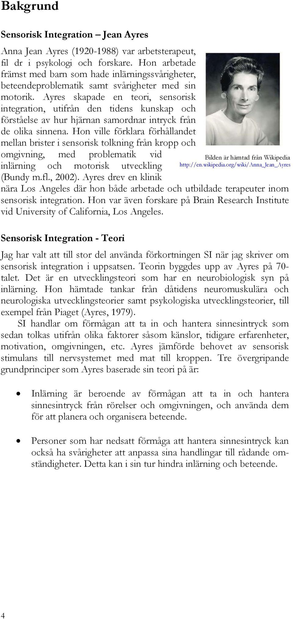 Ayres skapade en teori, sensorisk integration, utifrån den tidens kunskap och förståelse av hur hjärnan samordnar intryck från de olika sinnena.