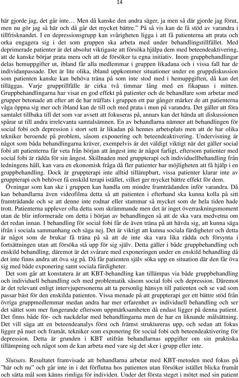 I en depressionsgrupp kan svårigheten ligga i att få patienterna att prata och orka engagera sig i det som gruppen ska arbeta med under behandlingstillfället.