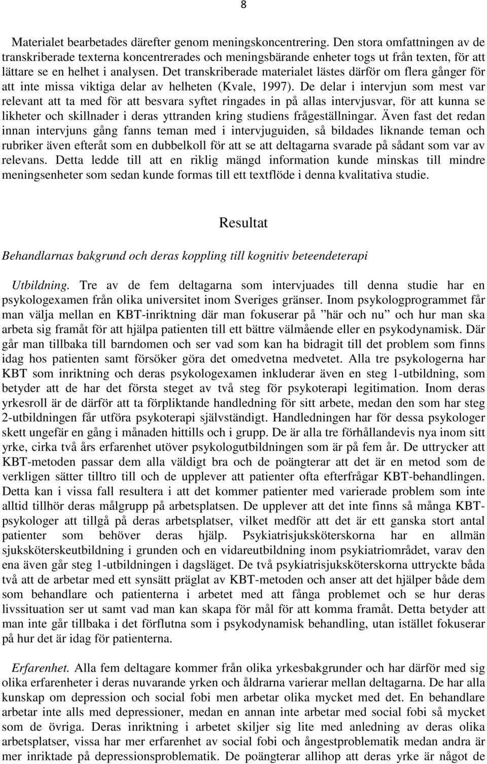 Det transkriberade materialet lästes därför om flera gånger för att inte missa viktiga delar av helheten (Kvale, 1997).