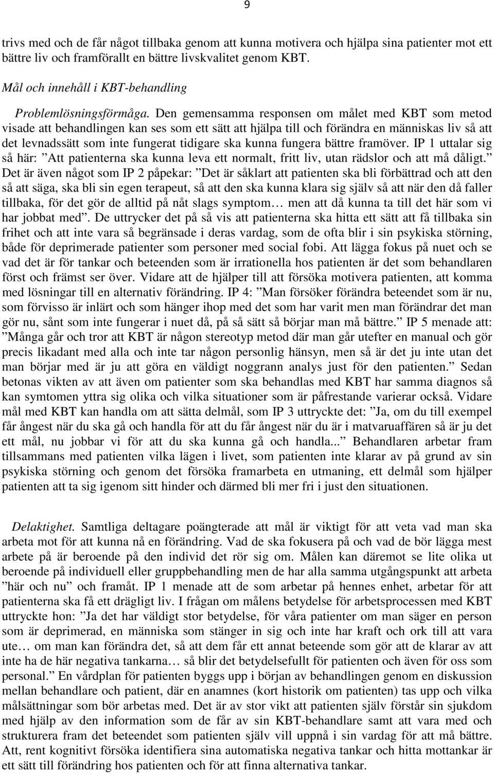 Den gemensamma responsen om målet med KBT som metod visade att behandlingen kan ses som ett sätt att hjälpa till och förändra en människas liv så att det levnadssätt som inte fungerat tidigare ska