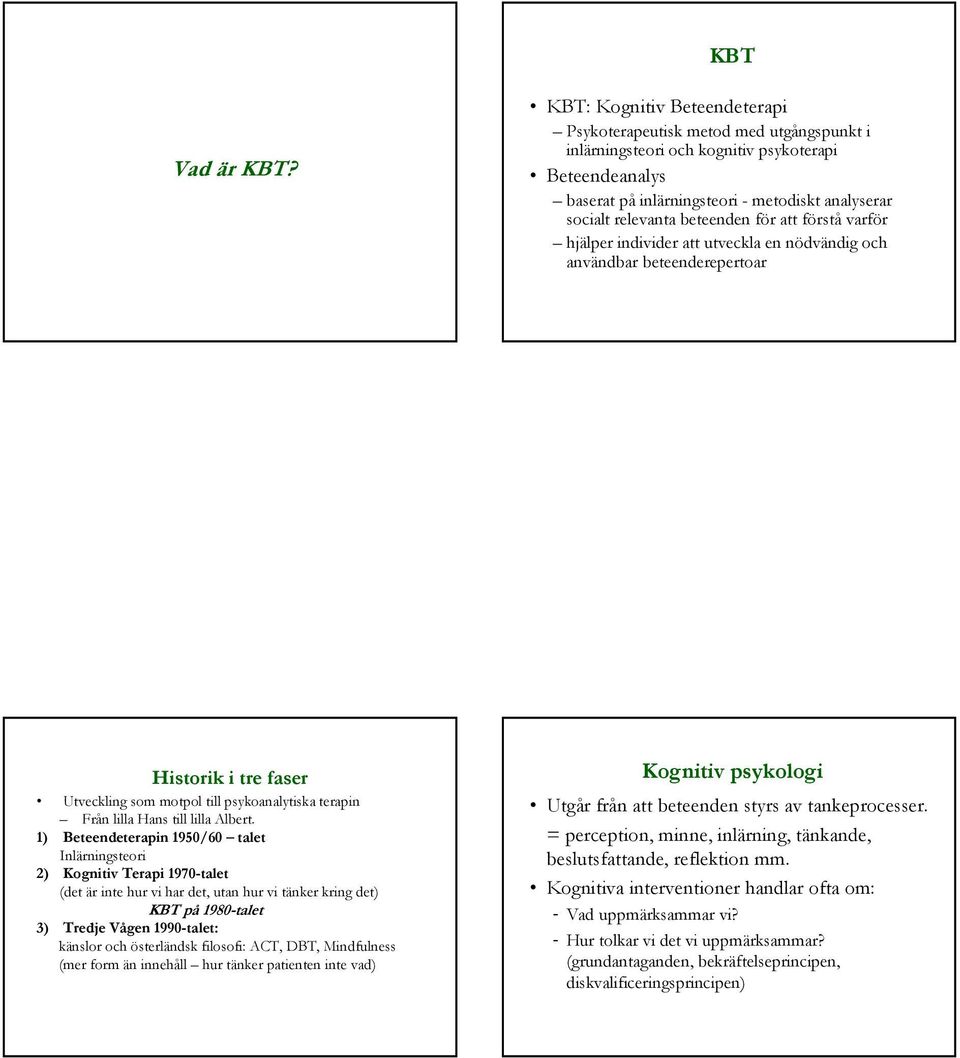 beteenden för att förståvarför hjälper individer att utveckla en nödvändig och användbar beteenderepertoar Historik i tre faser Utveckling som motpol till psykoanalytiska terapin FrånlillaHans till