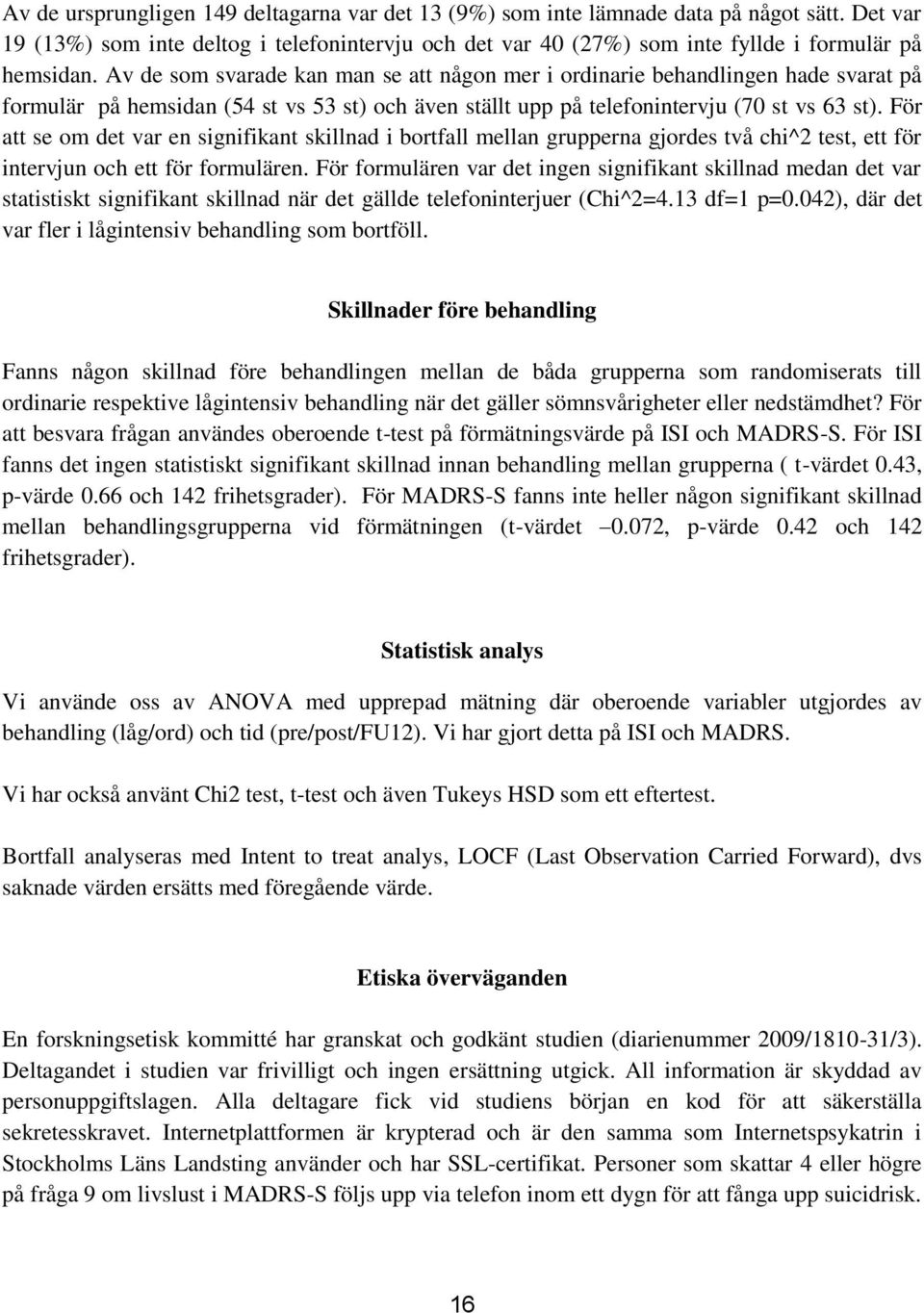 För att se om det var en signifikant skillnad i bortfall mellan grupperna gjordes två chi^2 test, ett för intervjun och ett för formulären.