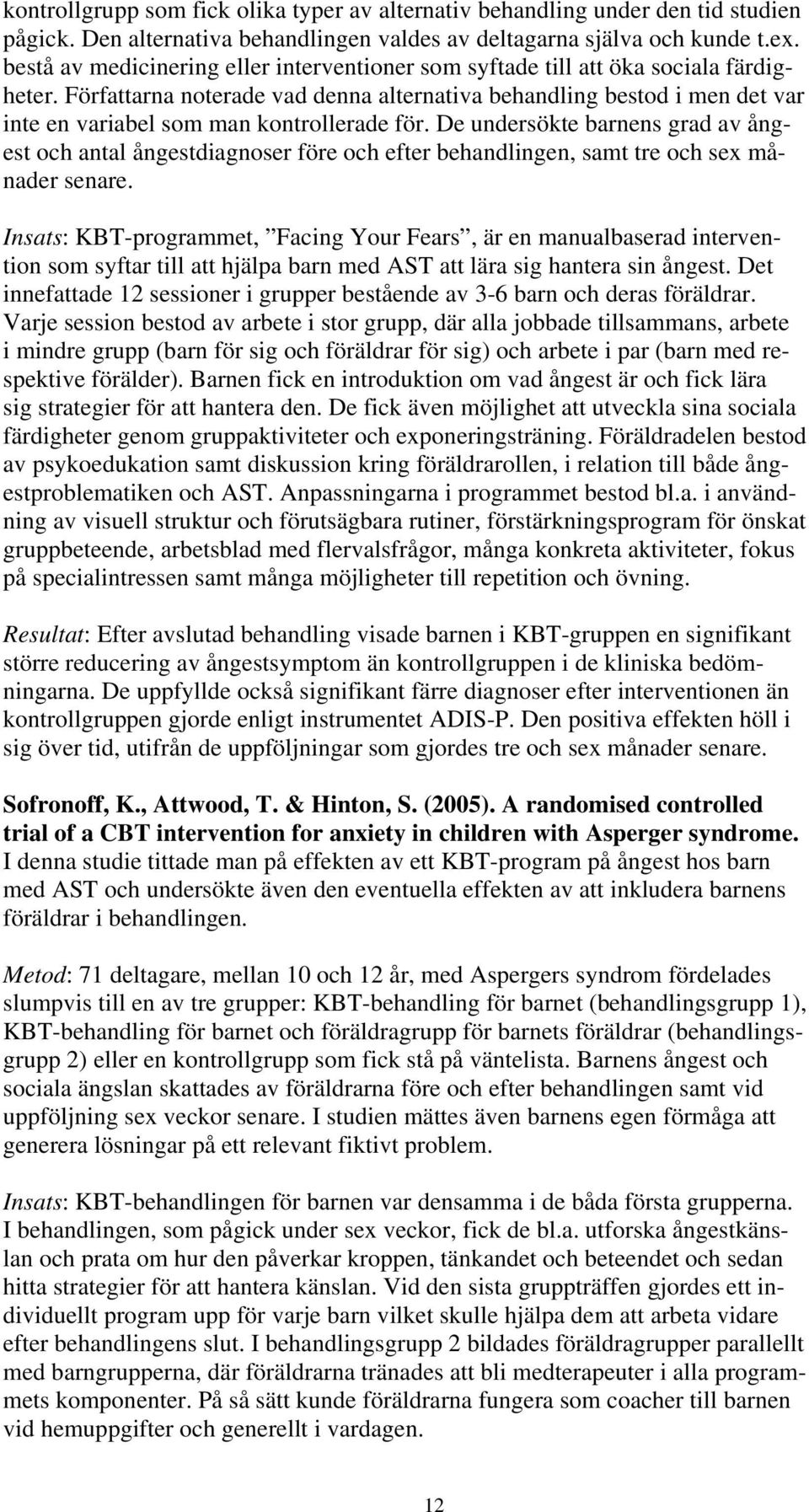 Författarna noterade vad denna alternativa behandling bestod i men det var inte en variabel som man kontrollerade för.