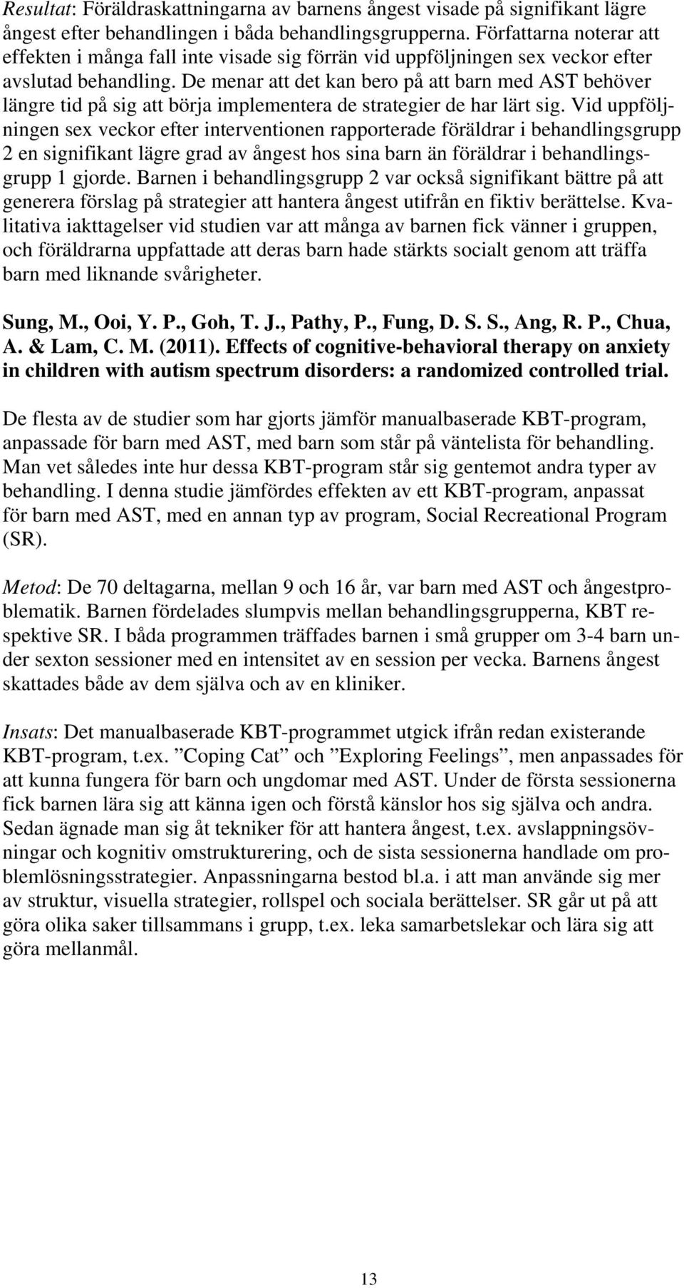 De menar att det kan bero på att barn med AST behöver längre tid på sig att börja implementera de strategier de har lärt sig.