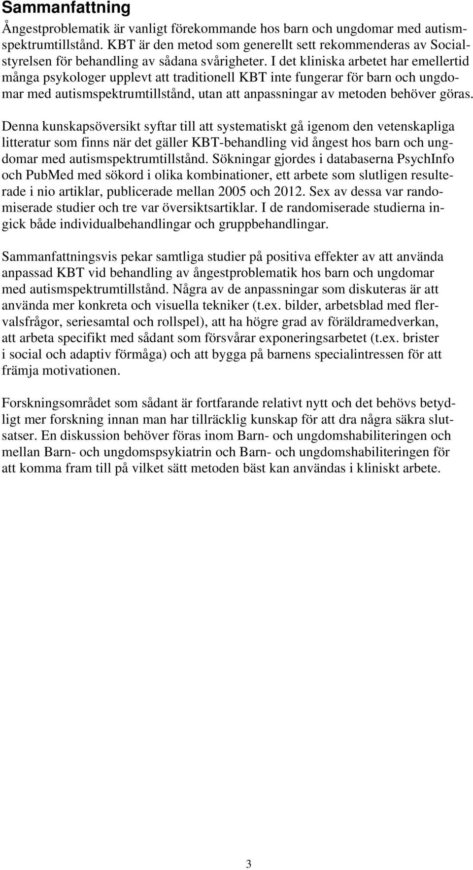 I det kliniska arbetet har emellertid många psykologer upplevt att traditionell KBT inte fungerar för barn och ungdomar med autismspektrumtillstånd, utan att anpassningar av metoden behöver göras.