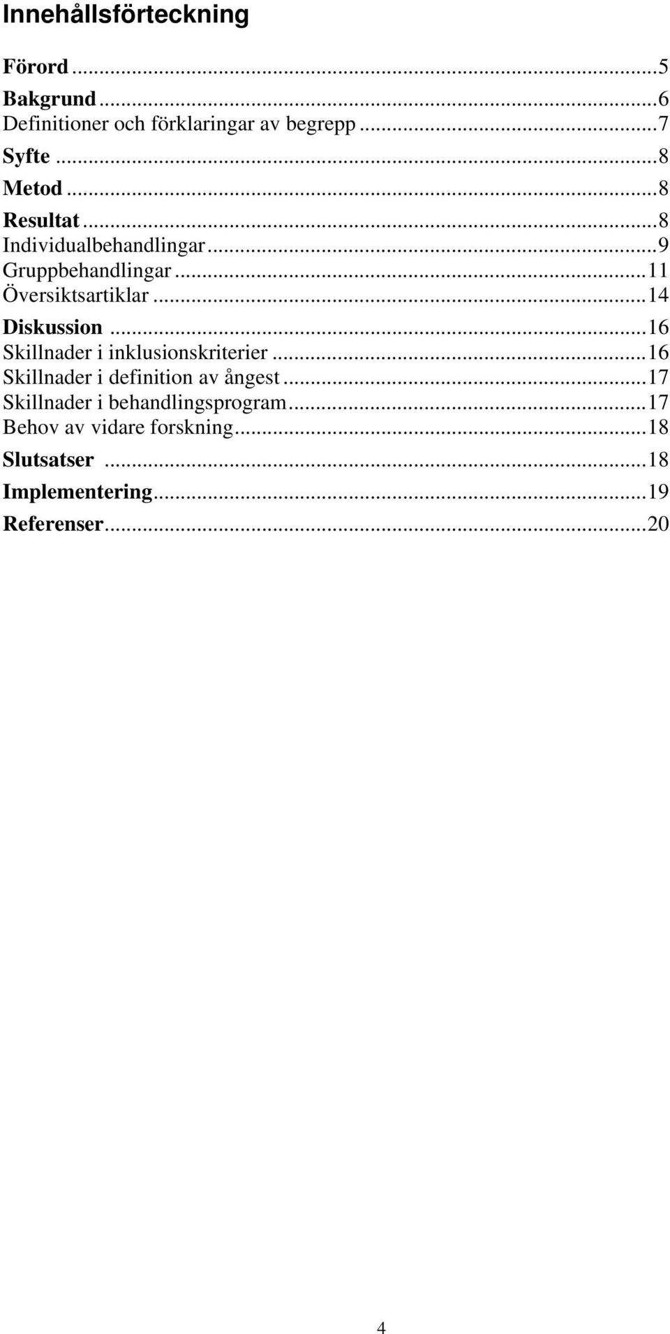 ..14 Diskussion...16 Skillnader i inklusionskriterier...16 Skillnader i definition av ångest.