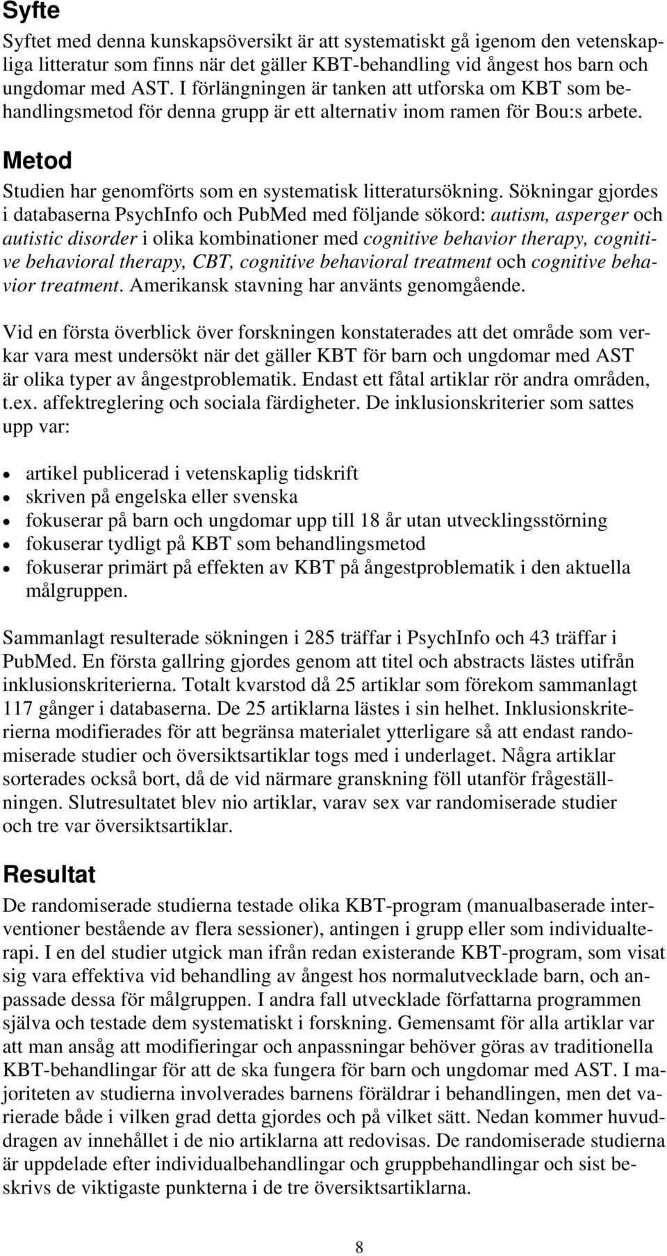 Sökningar gjordes i databaserna PsychInfo och PubMed med följande sökord: autism, asperger och autistic disorder i olika kombinationer med cognitive behavior therapy, cognitive behavioral therapy,