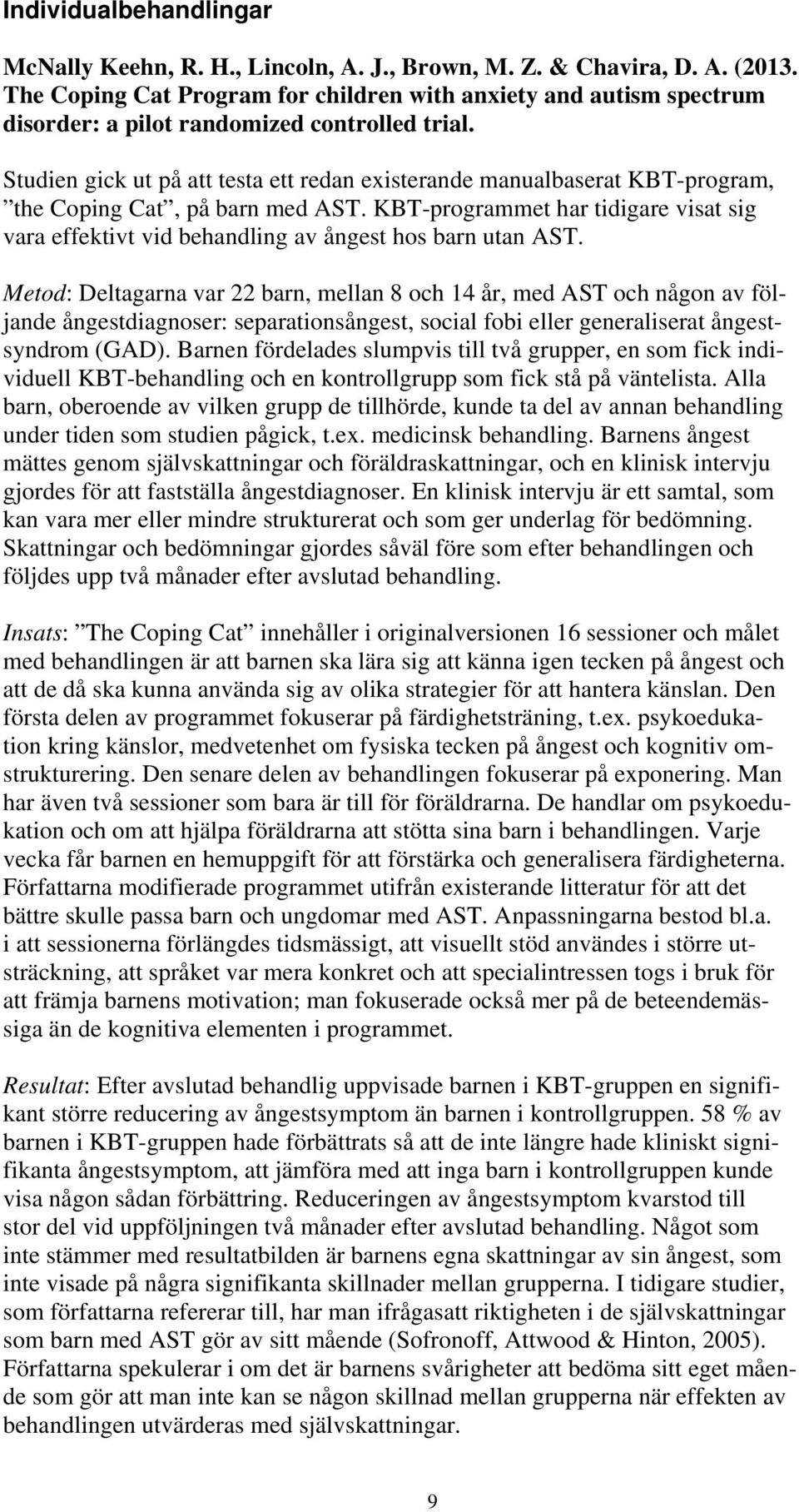 Studien gick ut på att testa ett redan existerande manualbaserat KBT-program, the Coping Cat, på barn med AST.