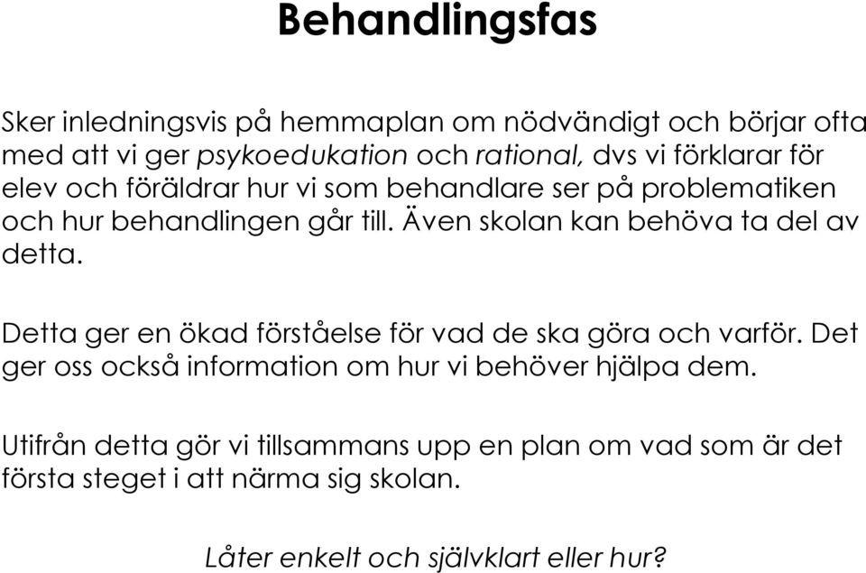 Även skolan kan behöva ta del av detta. Detta ger en ökad förståelse för vad de ska göra och varför.