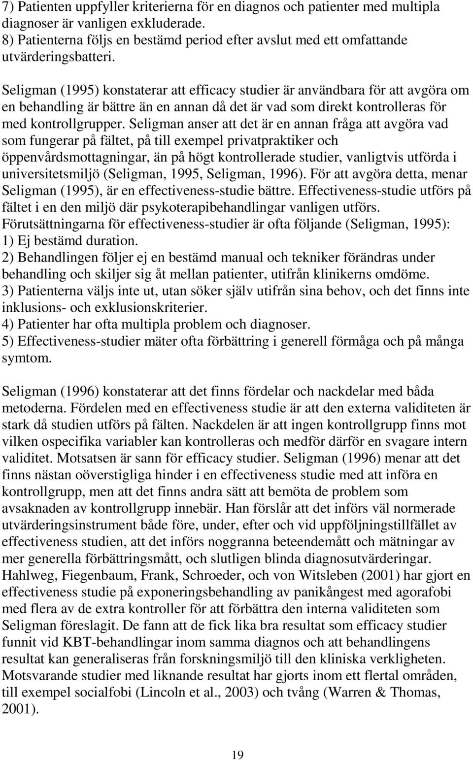 Seligman (1995) konstaterar att efficacy studier är användbara för att avgöra om en behandling är bättre än en annan då det är vad som direkt kontrolleras för med kontrollgrupper.