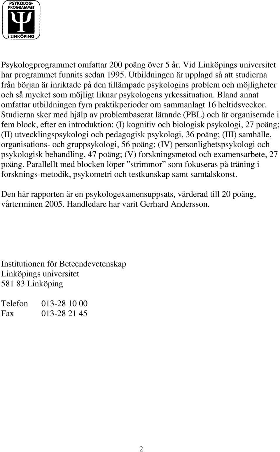 Bland annat omfattar utbildningen fyra praktikperioder om sammanlagt 16 heltidsveckor.