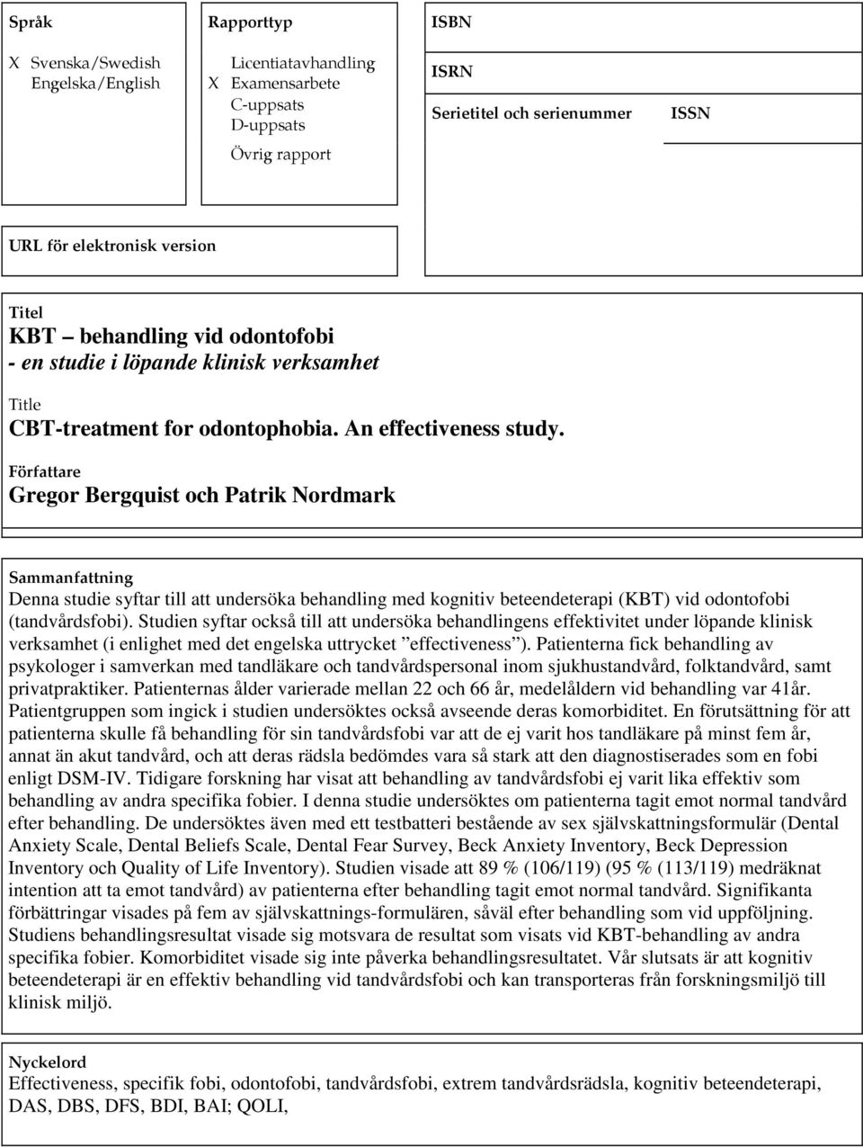Studien syftar också till att undersöka behandlingens effektivitet under löpande klinisk verksamhet (i enlighet med det engelska uttrycket effectiveness ).