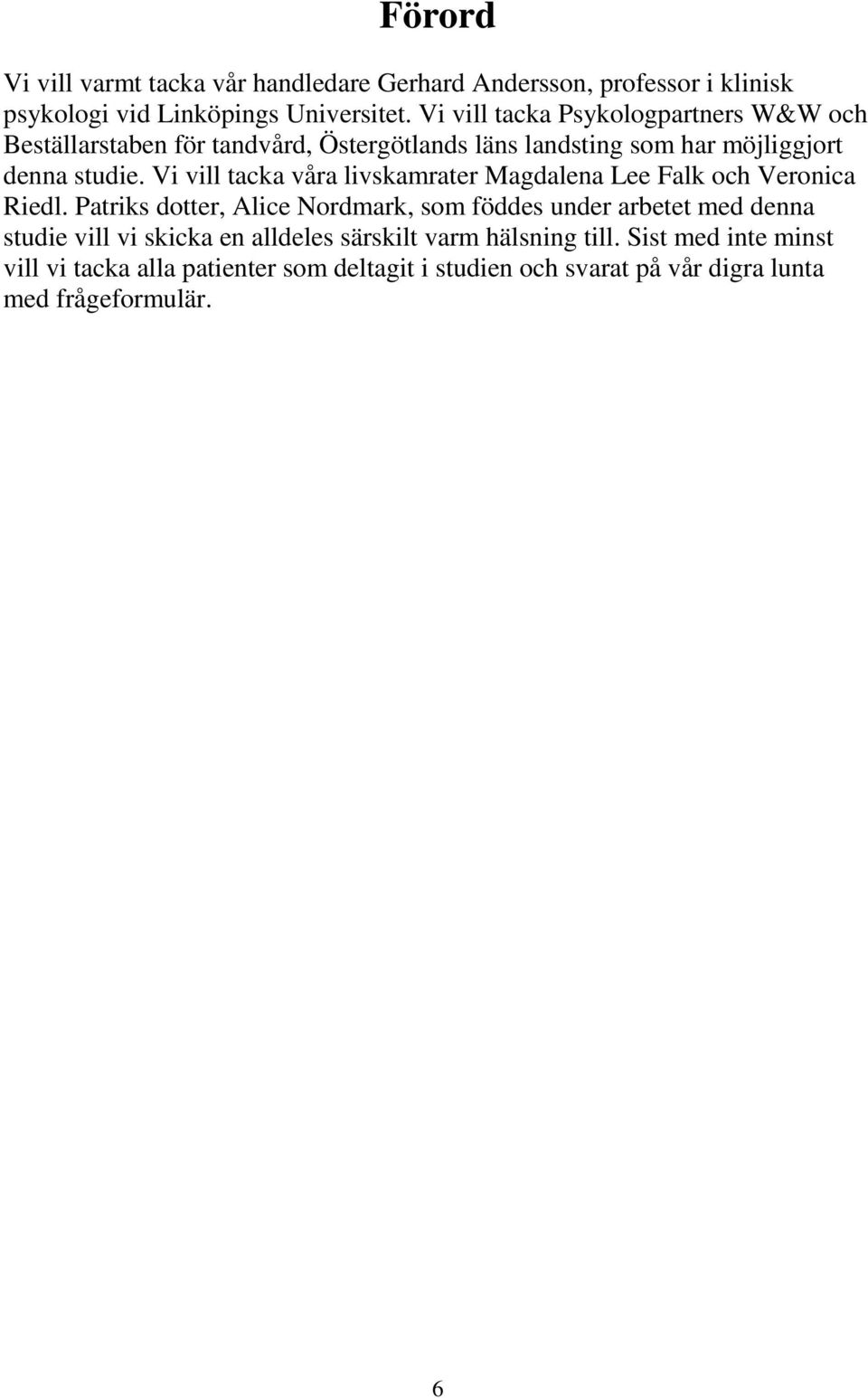Vi vill tacka våra livskamrater Magdalena Lee Falk och Veronica Riedl.