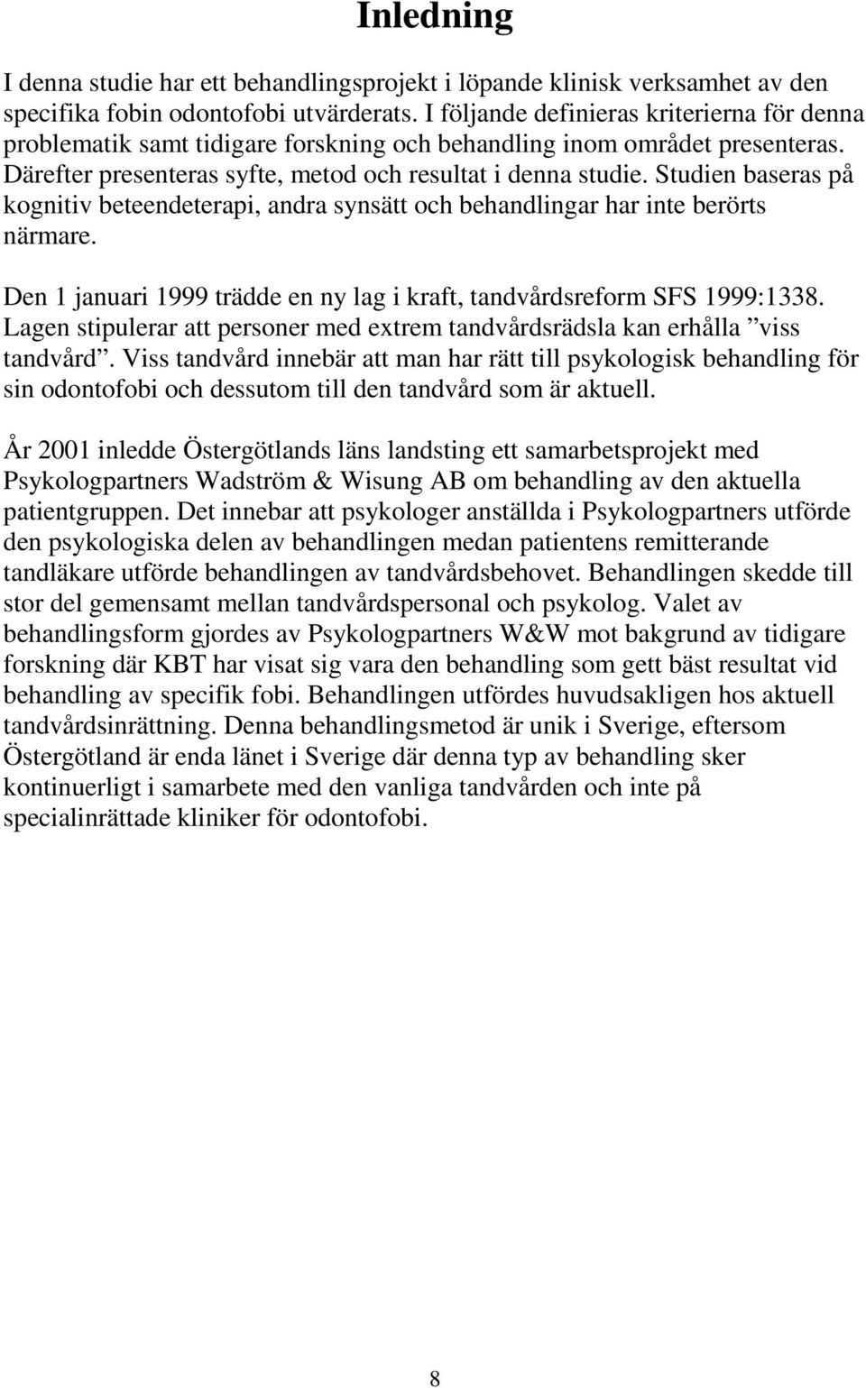 Studien baseras på kognitiv beteendeterapi, andra synsätt och behandlingar har inte berörts närmare. Den 1 januari 1999 trädde en ny lag i kraft, tandvårdsreform SFS 1999:1338.
