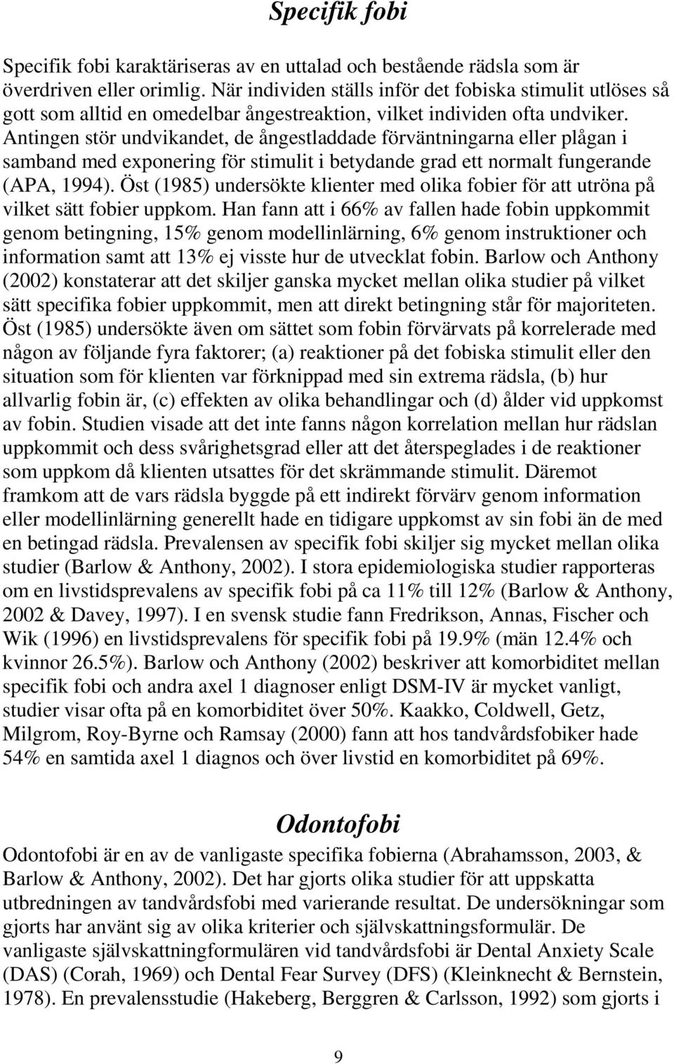 Antingen stör undvikandet, de ångestladdade förväntningarna eller plågan i samband med exponering för stimulit i betydande grad ett normalt fungerande (APA, 1994).