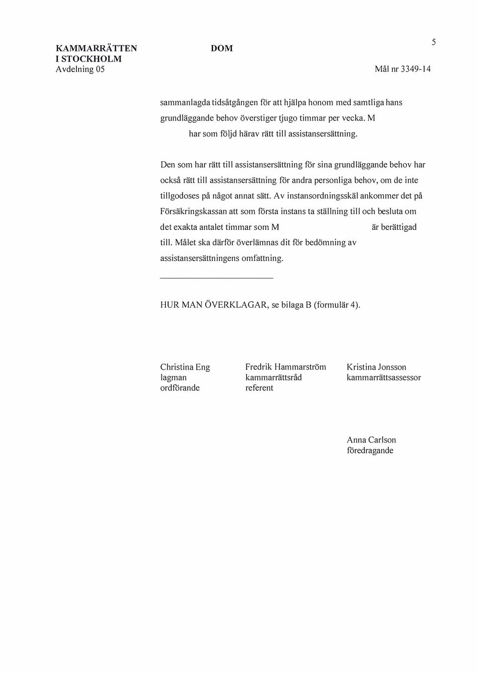 Den som har rätt till assistansersättning för sina grundläggande behov har också rätt till assistansersättning för andra personliga behov, om de inte tillgodoses på något annat sätt.