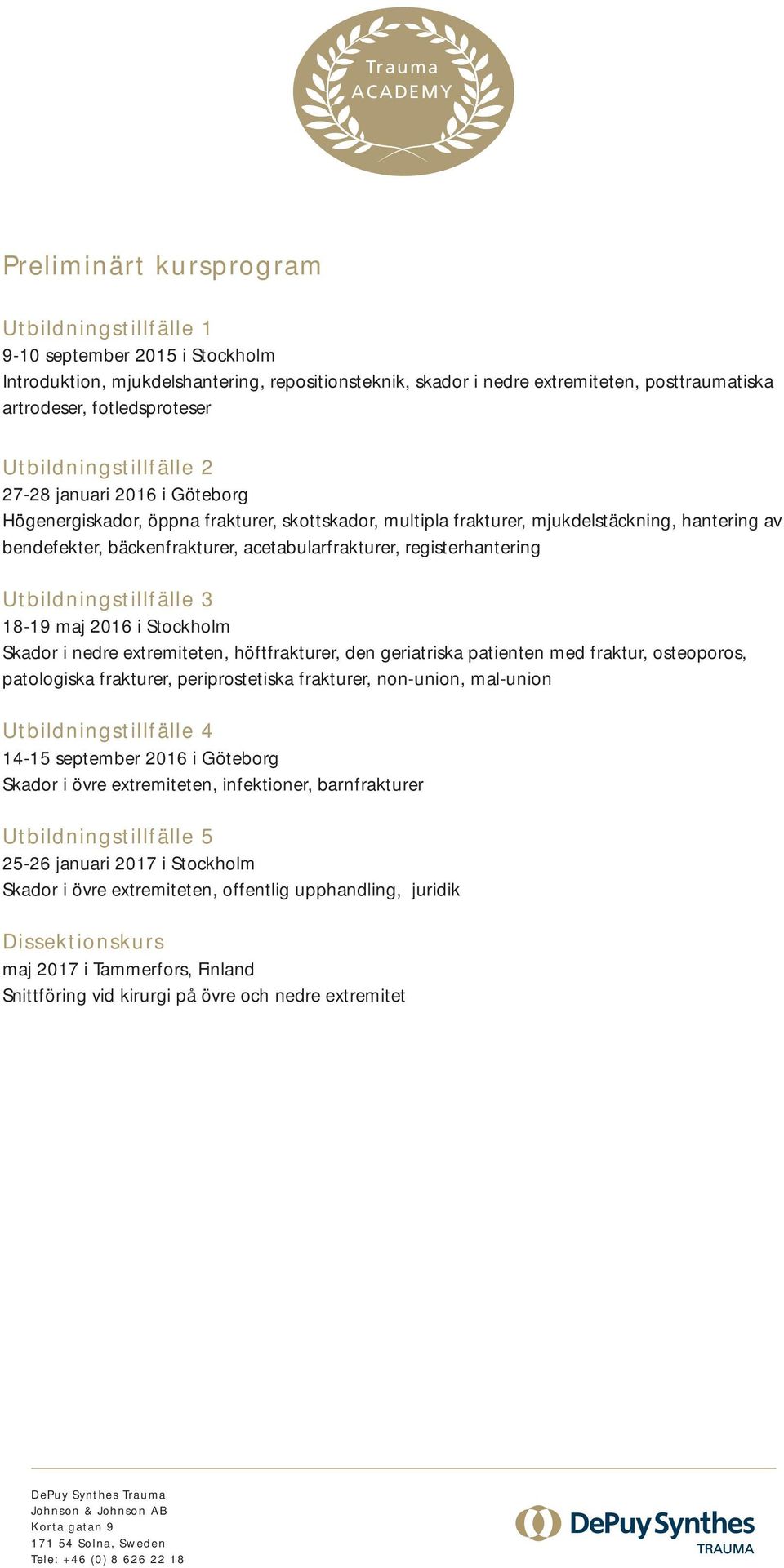 acetabularfrakturer, registerhantering Utbildningstillfälle 3 18-19 maj 2016 i Stockholm Skador i nedre extremiteten, höftfrakturer, den geriatriska patienten med fraktur, osteoporos, patologiska