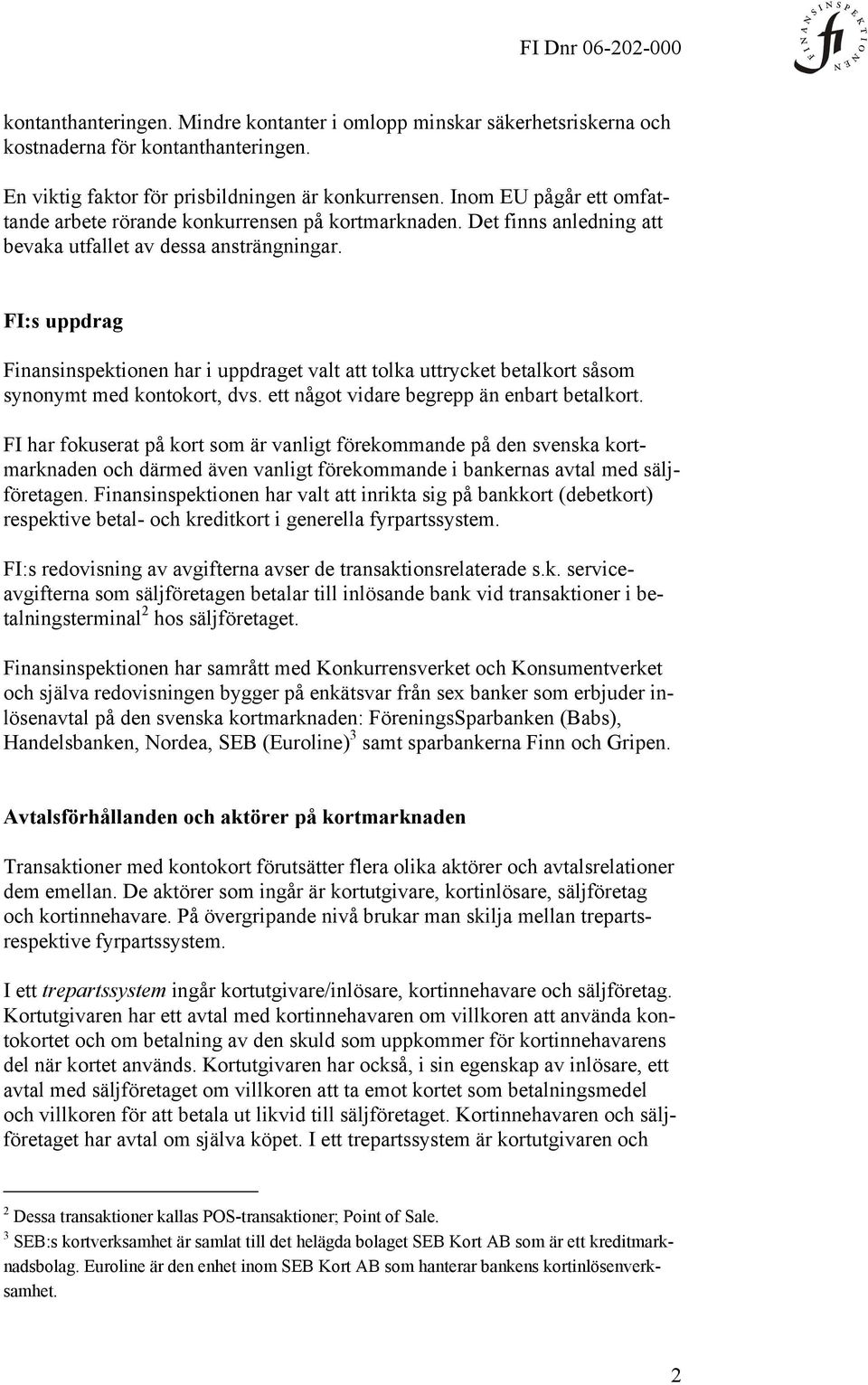 FI:s uppdrag Finansinspektionen har i uppdraget valt att tolka uttrycket betalkort såsom synonymt med kontokort, dvs. ett något vidare begrepp än enbart betalkort.