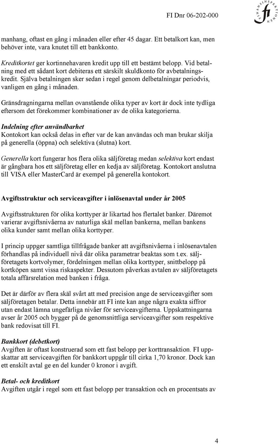Gränsdragningarna mellan ovanstående olika typer av kort är dock inte tydliga eftersom det förekommer kombinationer av de olika kategorierna.