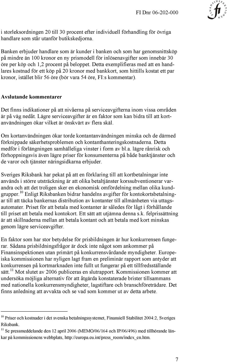 Detta exemplifieras med att en handlares kostnad för ett köp på 20 kronor med bankkort, som hittills kostat ett par kronor, istället blir 56 öre (bör vara 54 öre, FI:s kommentar).