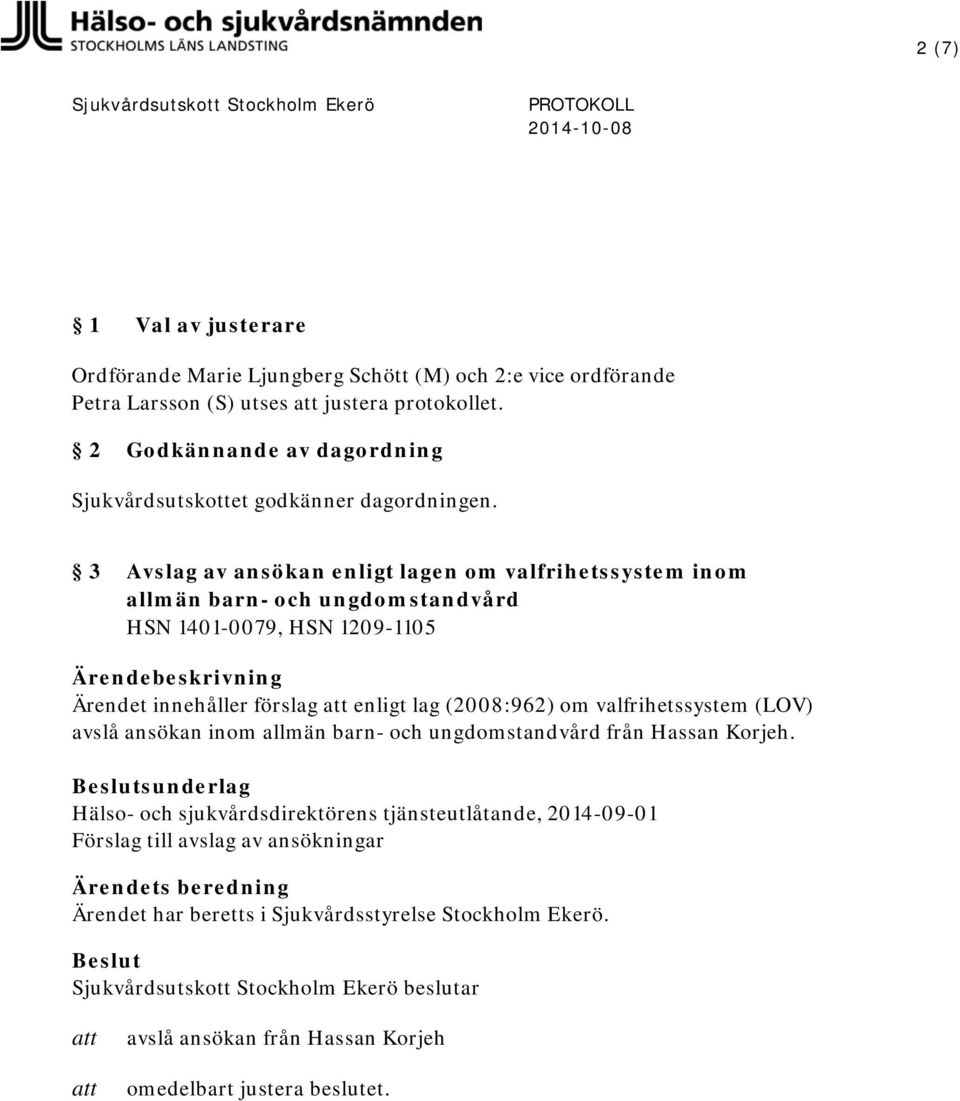 3 Avslag av ansökan enligt lagen om valfrihetssystem inom allmän barn- och ungdomstandvård HSN 1401-0079, HSN 1209-1105 Ärendet innehåller förslag