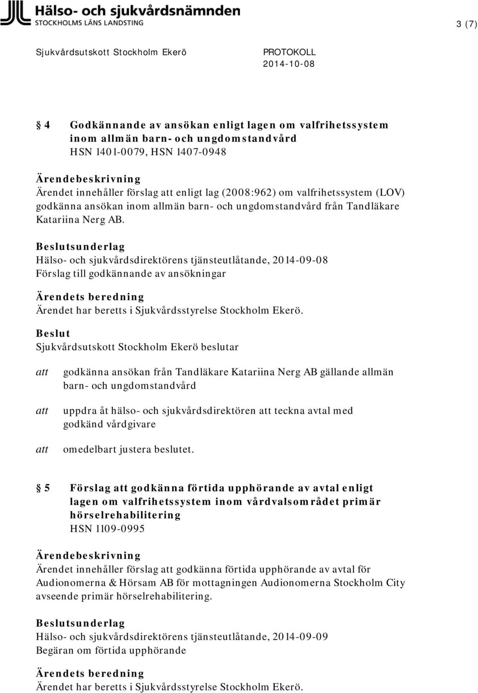 Hälso- och sjukvårdsdirektörens tjänsteutlåtande, 2014-09-08 Förslag till godkännande av ansökningar godkänna ansökan från Tandläkare Katariina Nerg AB gällande allmän barn- och ungdomstandvård