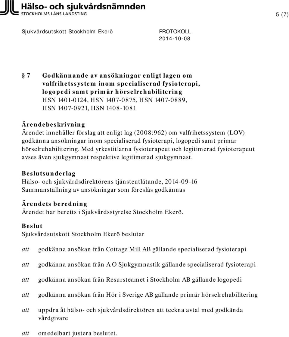 Med yrkestitlarna fysioterapeut och legitimerad fysioterapeut avses även sjukgymnast respektive legitimerad sjukgymnast.