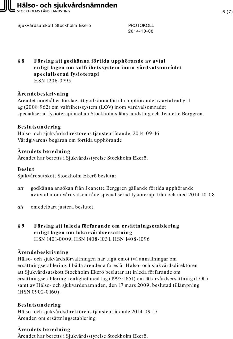 Hälso- och sjukvårdsdirektörens tjänsteutlåtande, 2014-09-16 Vårdgivarens begäran om förtida upphörande godkänna ansökan från Jeanette Berggren gällande förtida upphörande av avtal inom