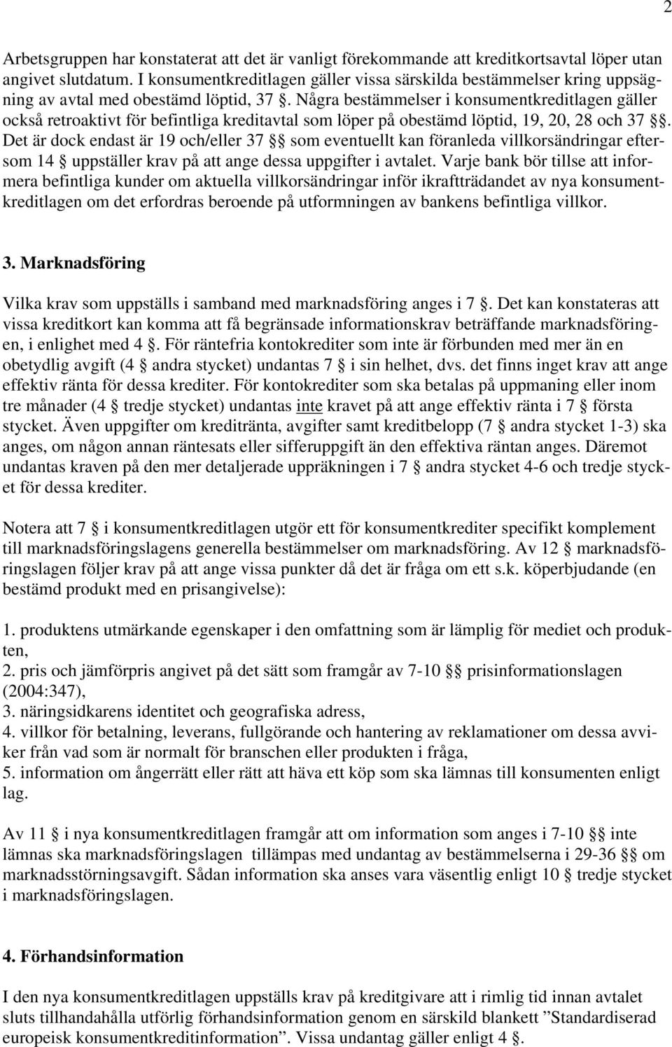 Några bestämmelser i konsumentkreditlagen gäller också retroaktivt för befintliga kreditavtal som löper på obestämd löptid, 19, 20, 28 och 37.