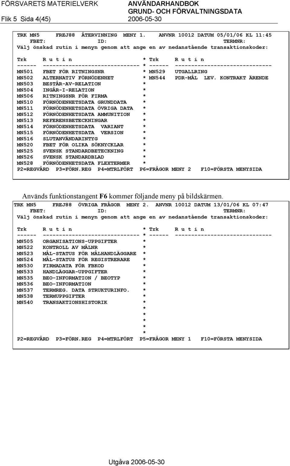 ------------------------------ * ------ ------------------------------ MN501 FBET FÖR RITNINGSNR * MN529 UTGALLRING MN502 ALTERNATIV FÖRNÖDENHET * MN544 PDR-MÅL LEV.