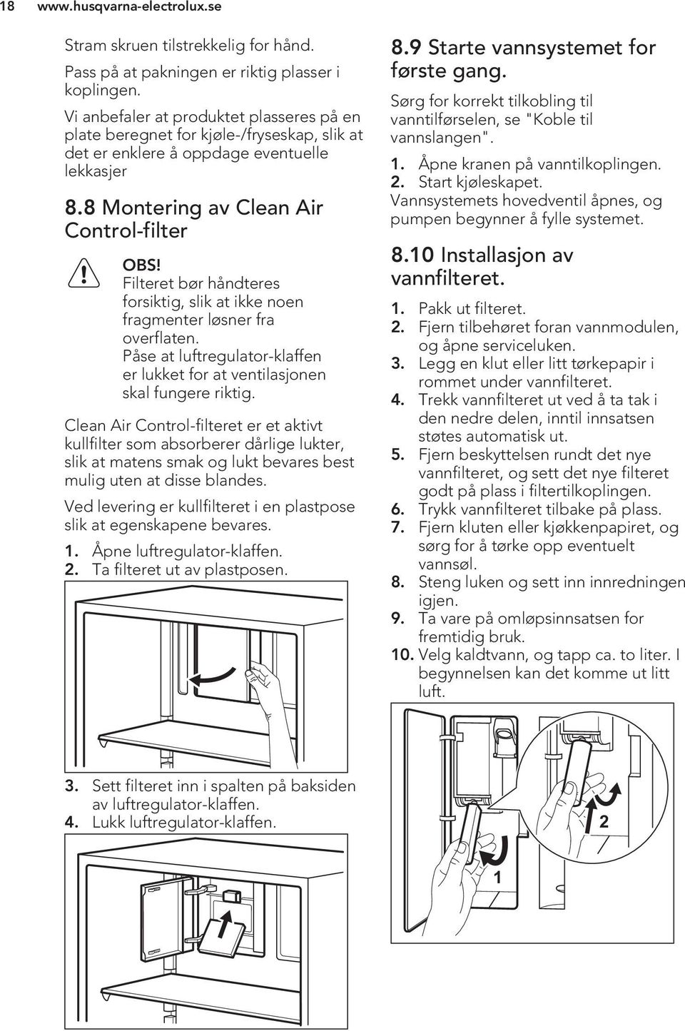 Filteret bør håndteres forsiktig, slik at ikke noen fragmenter løsner fra overflaten. Påse at luftregulator-klaffen er lukket for at ventilasjonen skal fungere riktig.