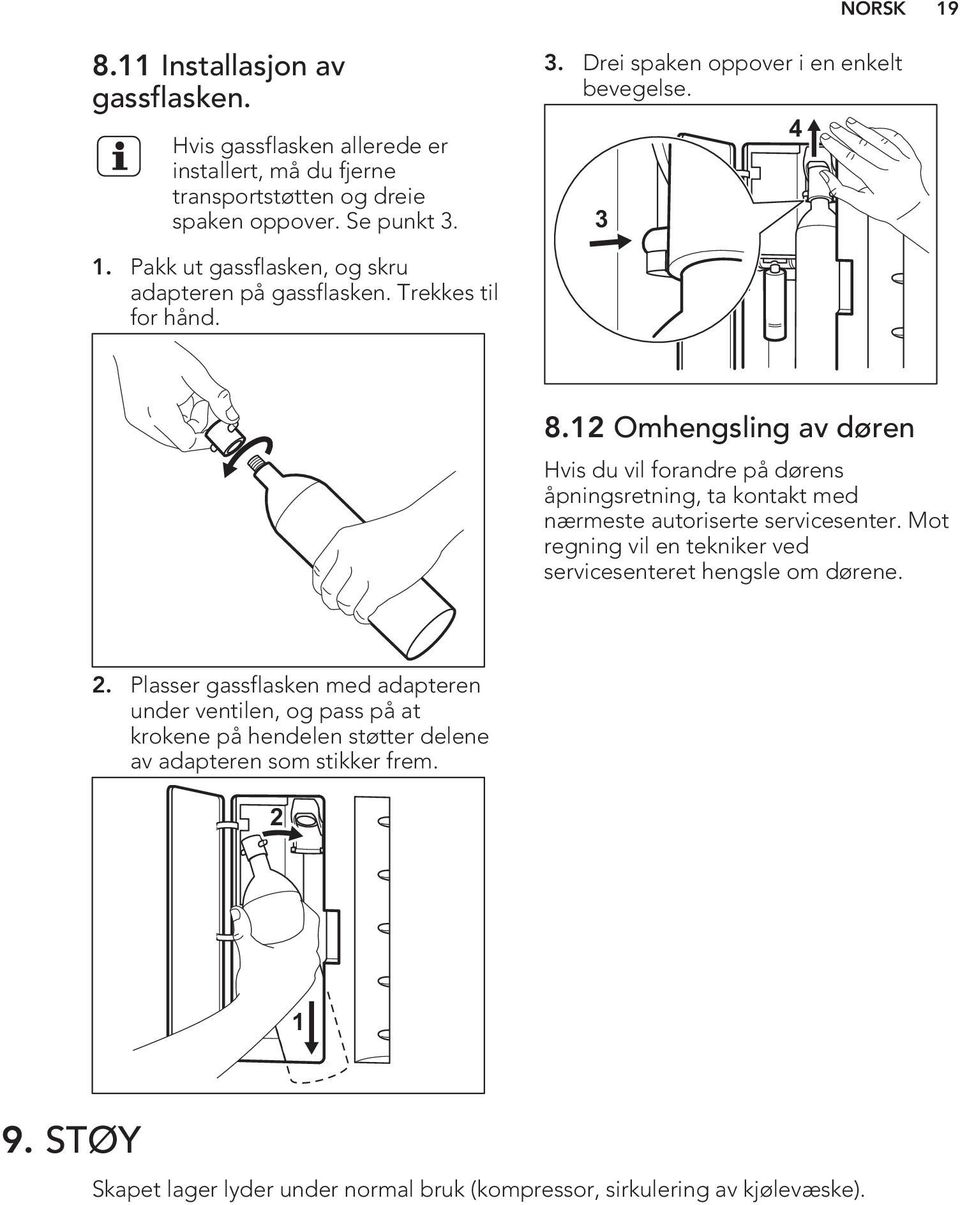 12 Omhengsling av døren Hvis du vil forandre på dørens åpningsretning, ta kontakt med nærmeste autoriserte servicesenter.