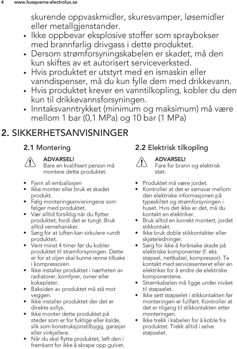 Hvis produktet krever en vanntilkopling, kobler du den kun til drikkevannsforsyningen. Inntaksvanntrykket (minimum og maksimum) må være mellom 1 bar (0,1 MPa) og 10 bar (1 MPa) 2.