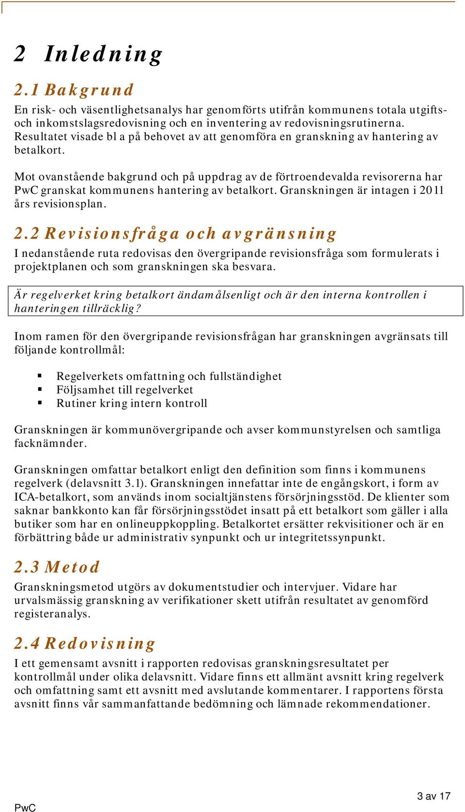 Mot ovanstående bakgrund och på uppdrag av de förtroendevalda revisorerna har granskat kommunens hantering av betalkort. Granskningen är intagen i 20