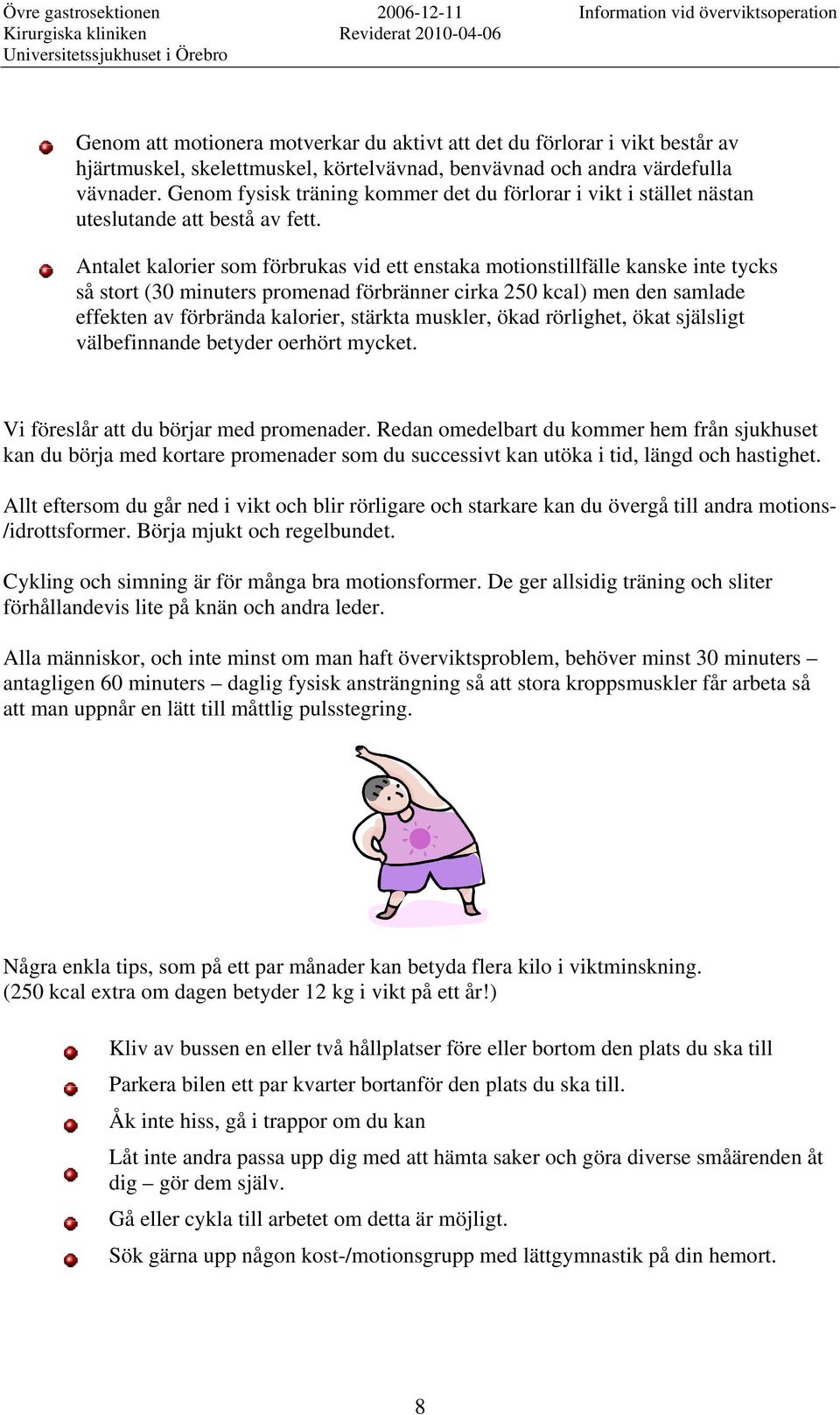 Antalet kalorier som förbrukas vid ett enstaka motionstillfälle kanske inte tycks så stort (30 minuters promenad förbränner cirka 250 kcal) men den samlade effekten av förbrända kalorier, stärkta