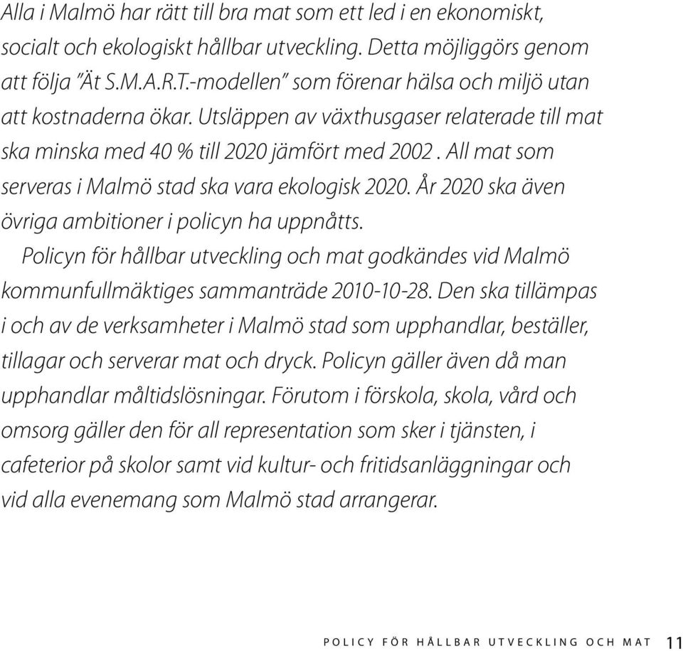 All mat som serveras i Malmö stad ska vara ekologisk 2020. År 2020 ska även övriga ambitioner i policyn ha uppnåtts.