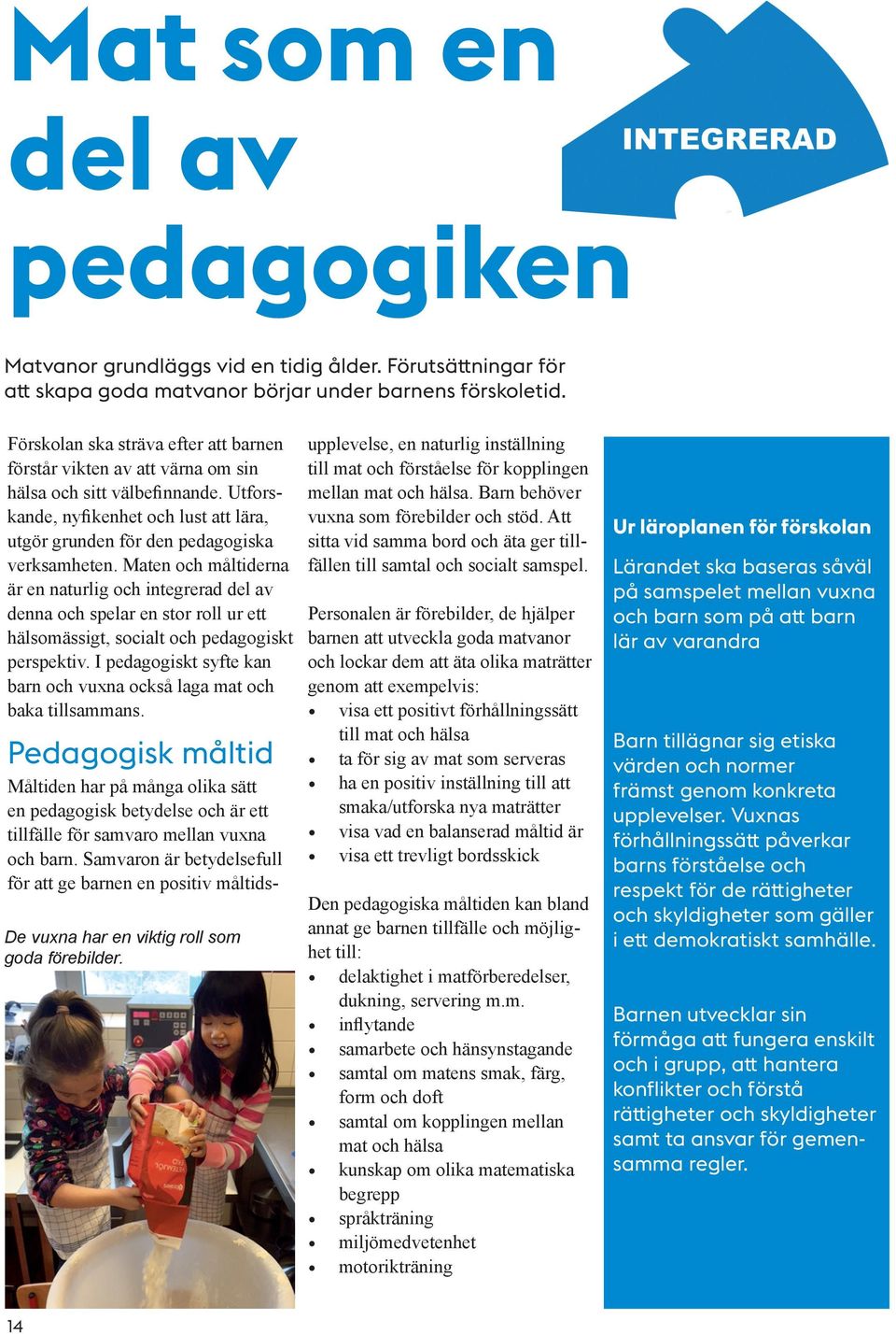 Maten och måltiderna är en naturlig och integrerad del av denna och spelar en stor roll ur ett hälsomässigt, socialt och pedagogiskt perspektiv.