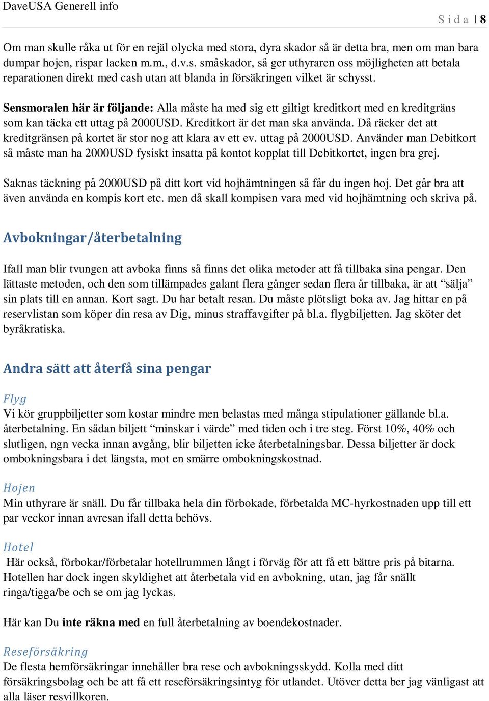 Då räcker det att kreditgränsen på kortet är stor nog att klara av ett ev. uttag på 2000USD.