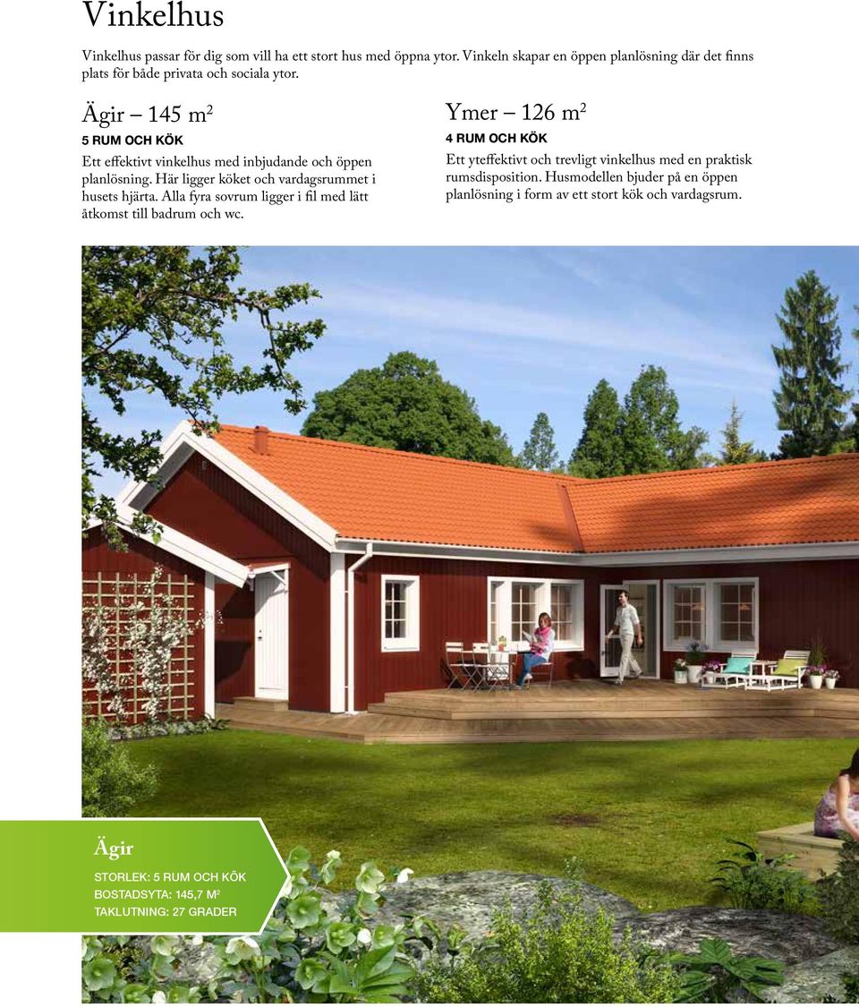 Ägir 145 m 2 5 RUM OCH KÖK Ett effektivt vinkelhus med inbjudande och öppen planlösning. Här ligger köket och vardagsrummet i husets hjärta.