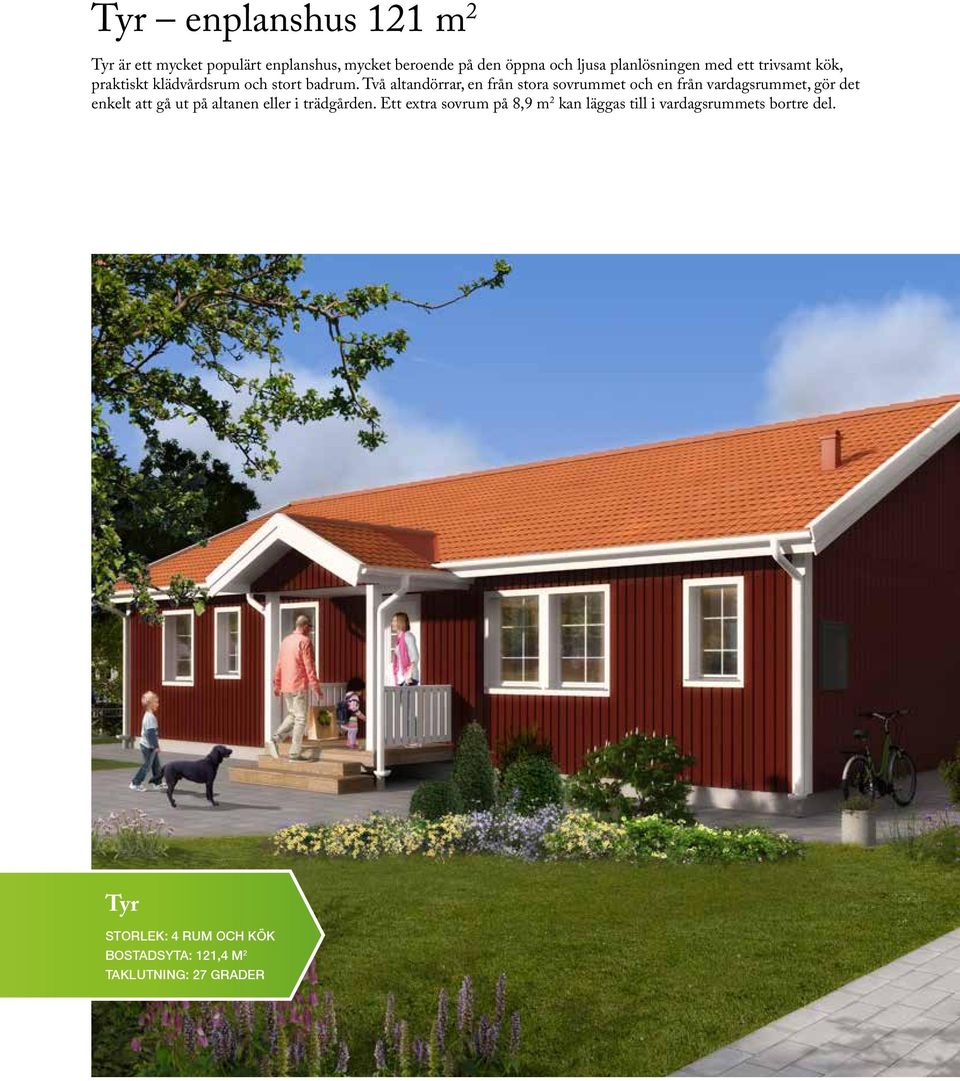 Två altandörrar, en från stora sovrummet och en från vardagsrummet, gör det enkelt att gå ut på altanen eller i