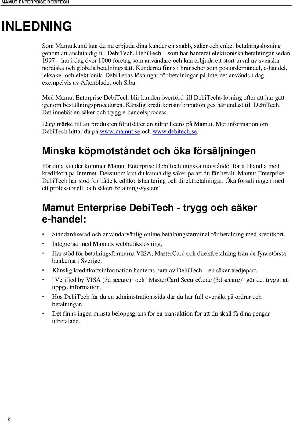 Kunderna finns i branscher som postorderhandel, e-handel, leksaker och elektronik. DebiTechs lösningar för betalningar på Internet används i dag exempelvis av Aftonbladet och Siba.