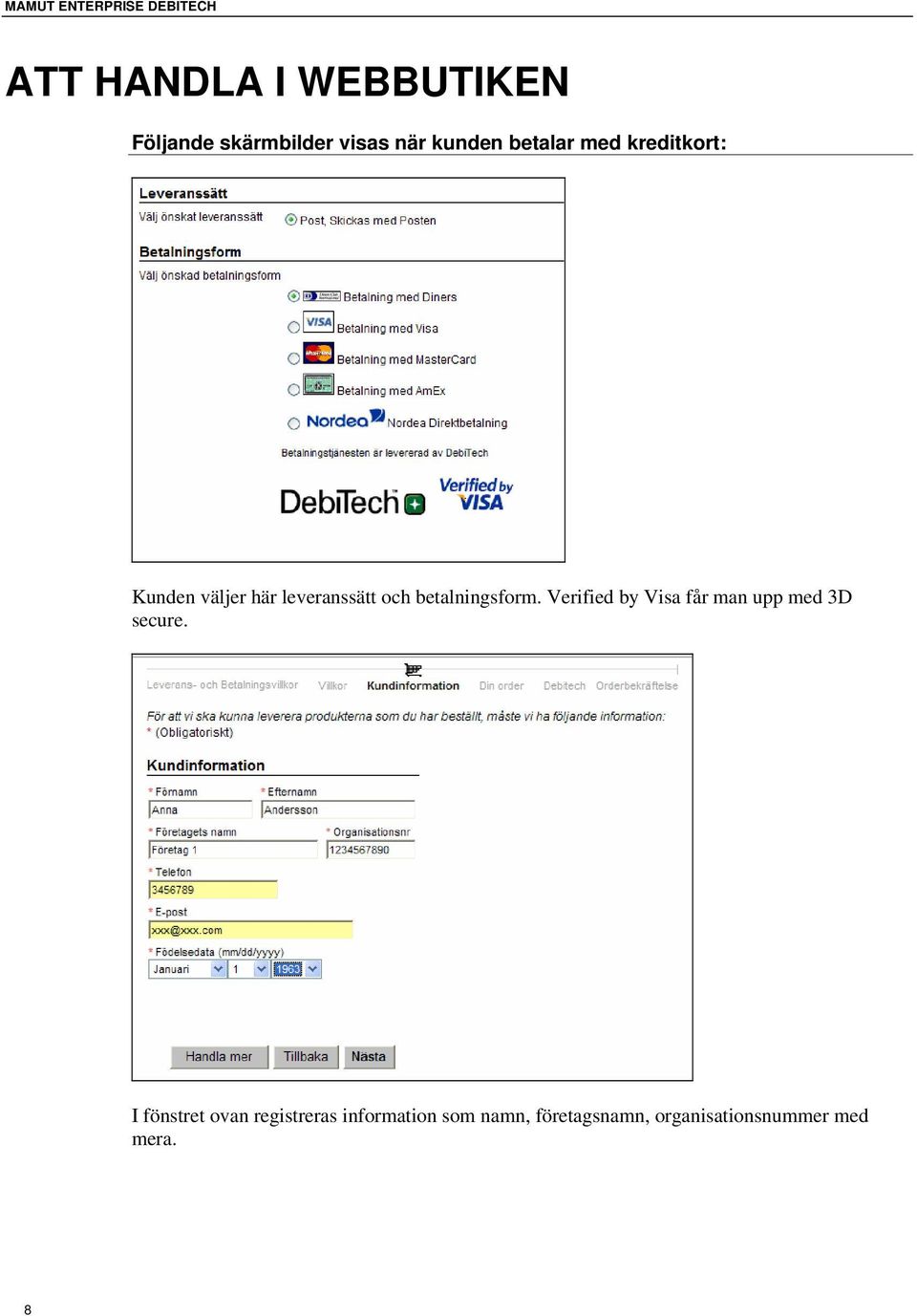 betalningsform. Verified by Visa får man upp med 3D secure.