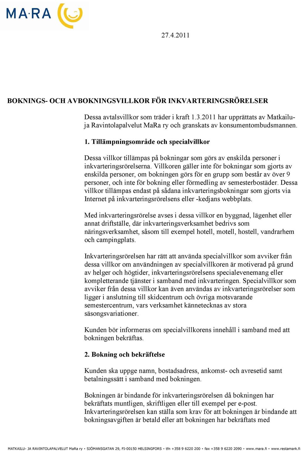 Tillämpningsområde och specialvillkor Dessa villkor tillämpas på bokningar som görs av enskilda personer i inkvarteringsrörelserna.