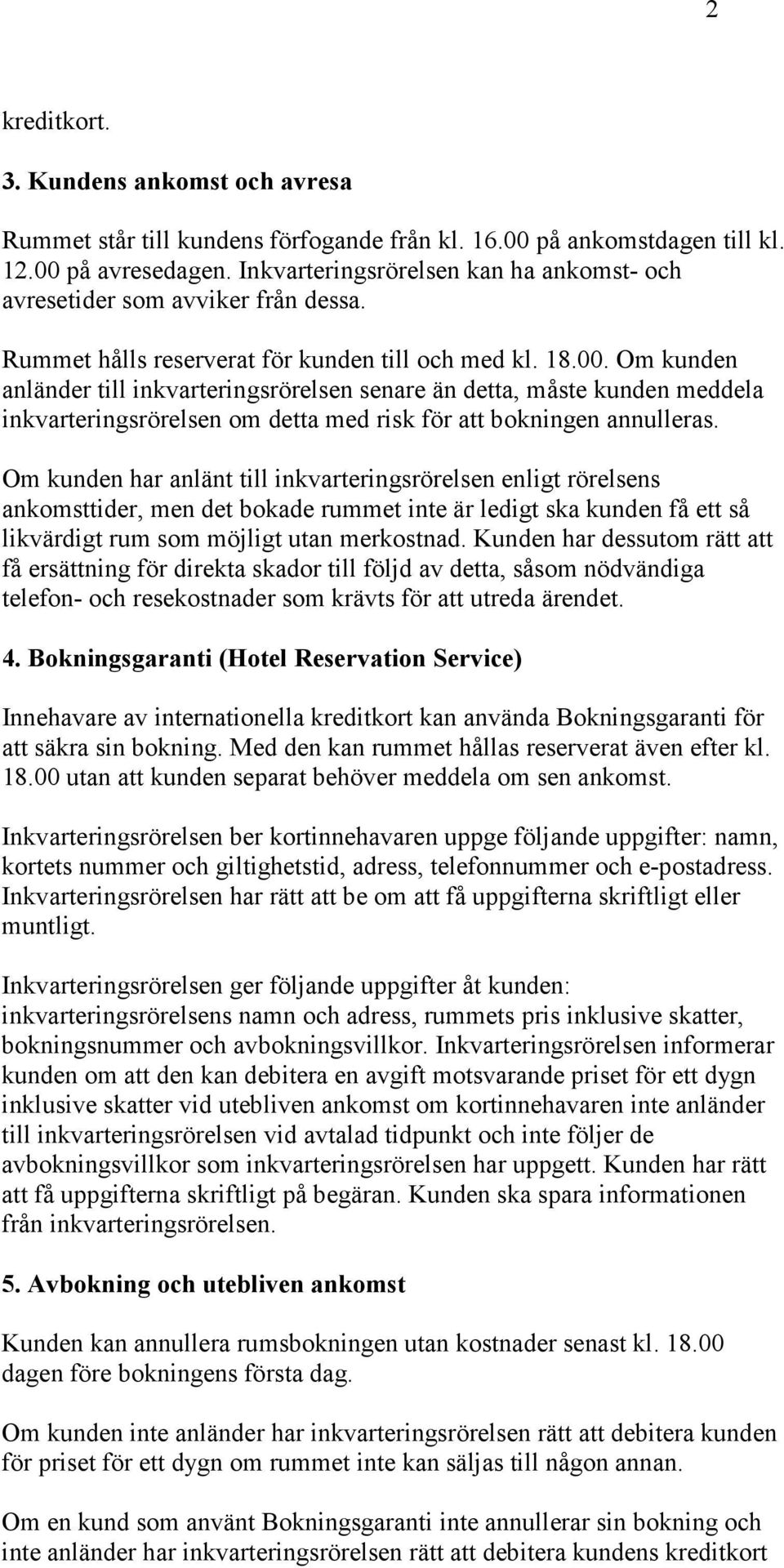 Om kunden anländer till inkvarteringsrörelsen senare än detta, måste kunden meddela inkvarteringsrörelsen om detta med risk för att bokningen annulleras.