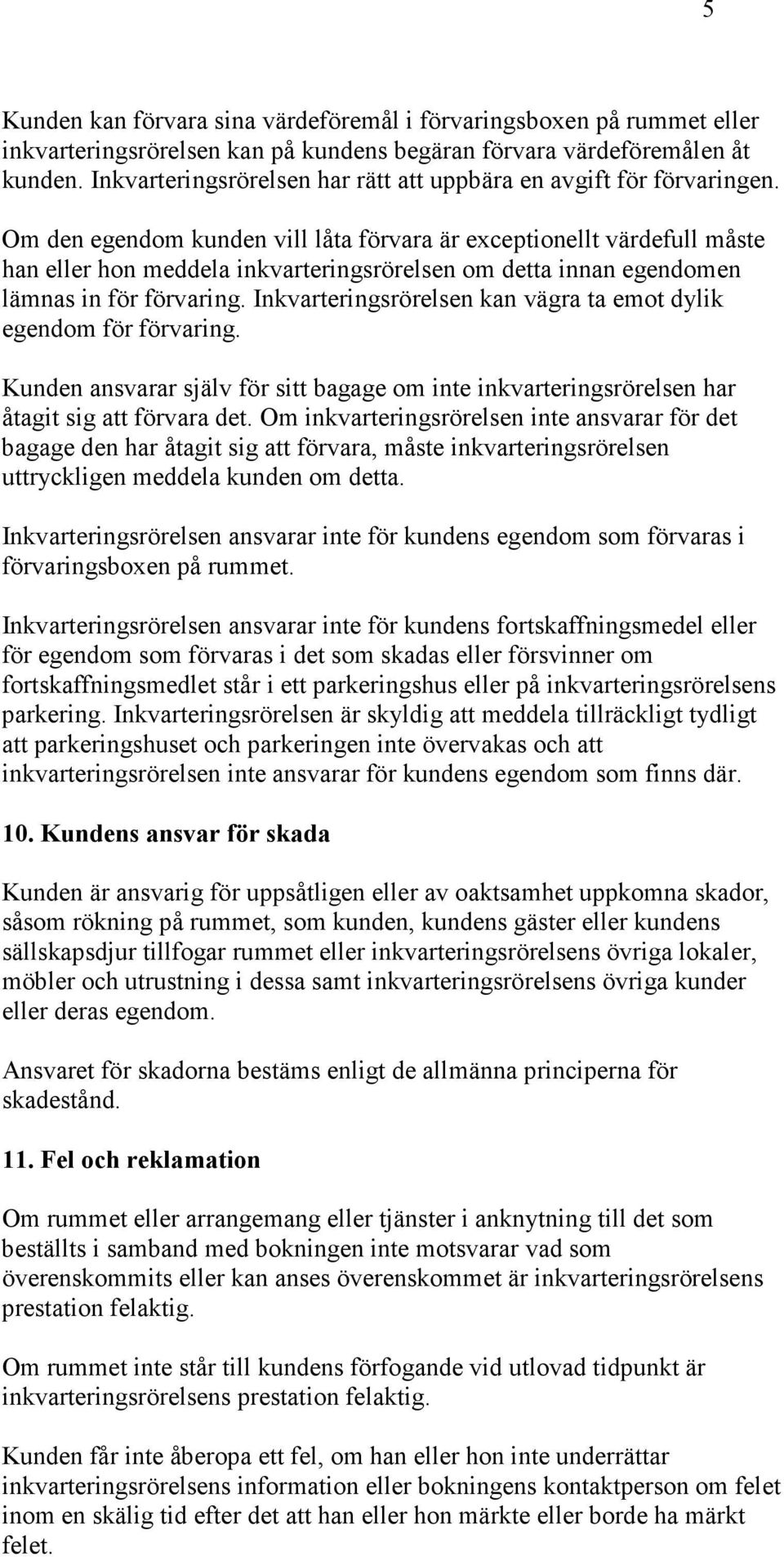 Om den egendom kunden vill låta förvara är exceptionellt värdefull måste han eller hon meddela inkvarteringsrörelsen om detta innan egendomen lämnas in för förvaring.