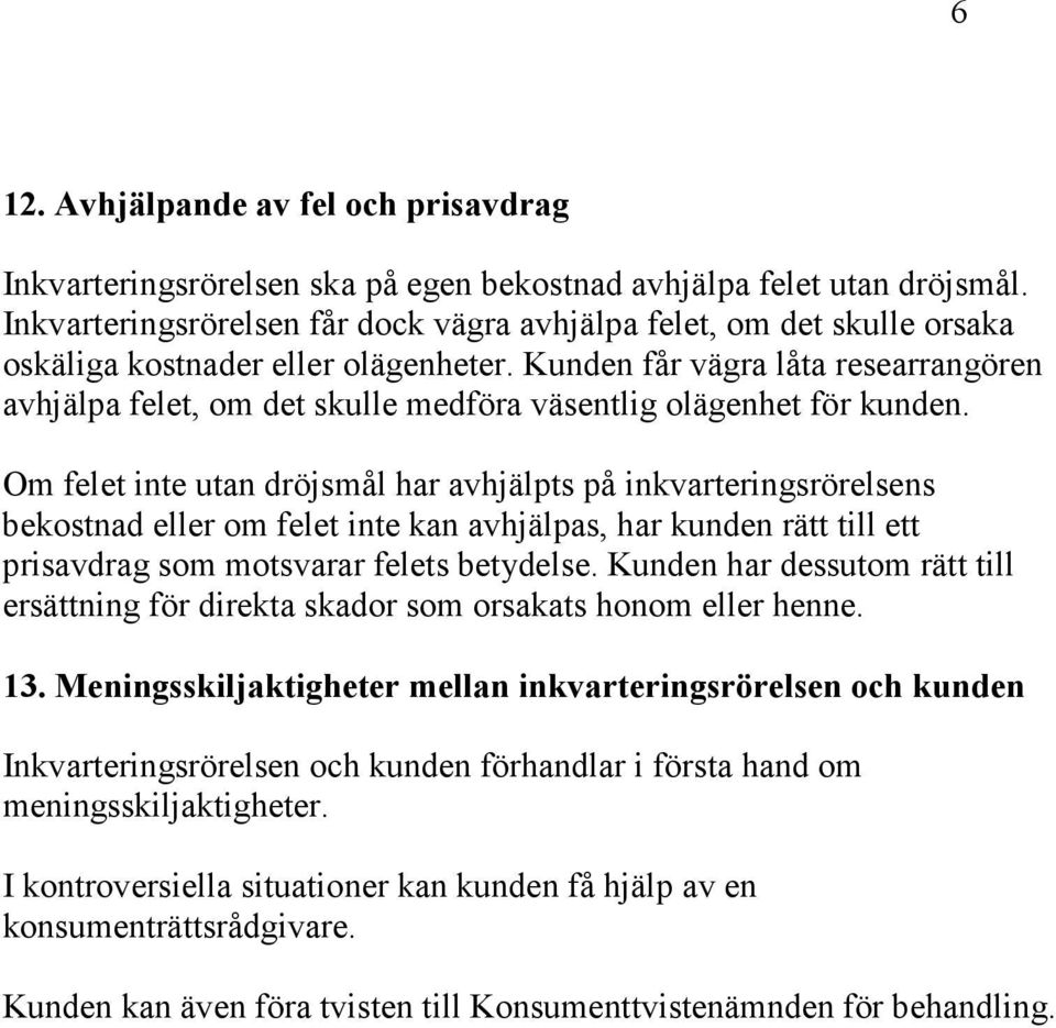 Kunden får vägra låta researrangören avhjälpa felet, om det skulle medföra väsentlig olägenhet för kunden.