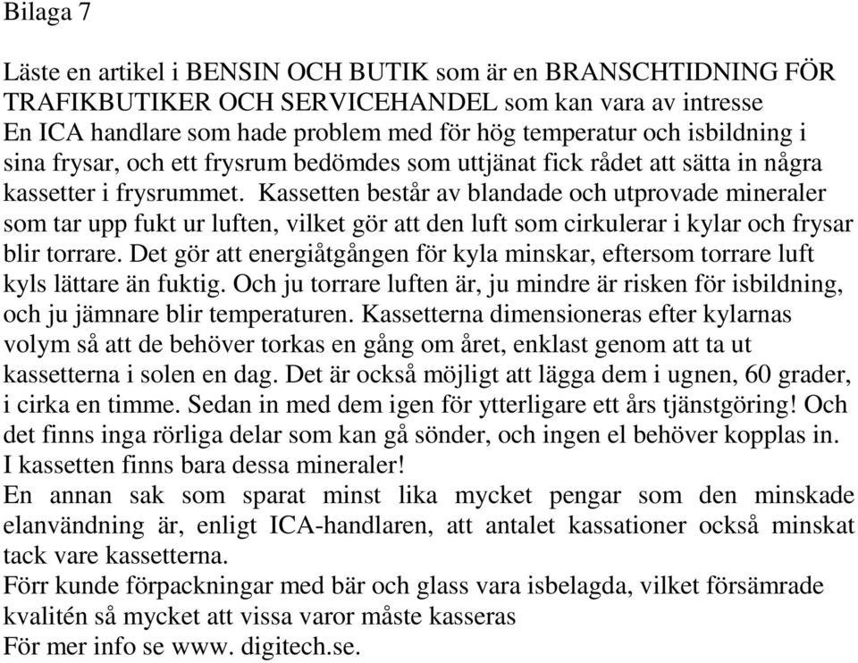 Kassetten består av blandade och utprovade mineraler som tar upp fukt ur luften, vilket gör att den luft som cirkulerar i kylar och frysar blir torrare.