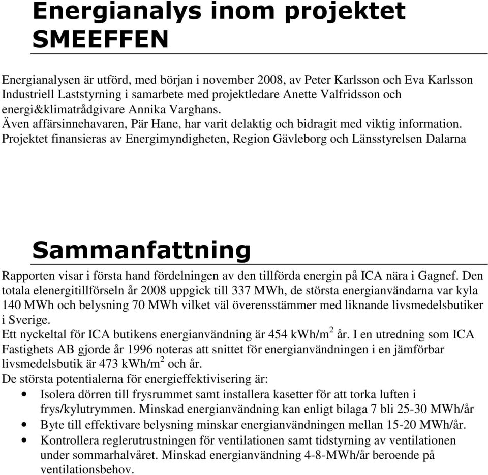 Projektet finansieras av Energimyndigheten, Region Gävleborg och Länsstyrelsen Dalarna Sammanfattning Rapporten visar i första hand fördelningen av den tillförda energin på ICA nära i Gagnef.