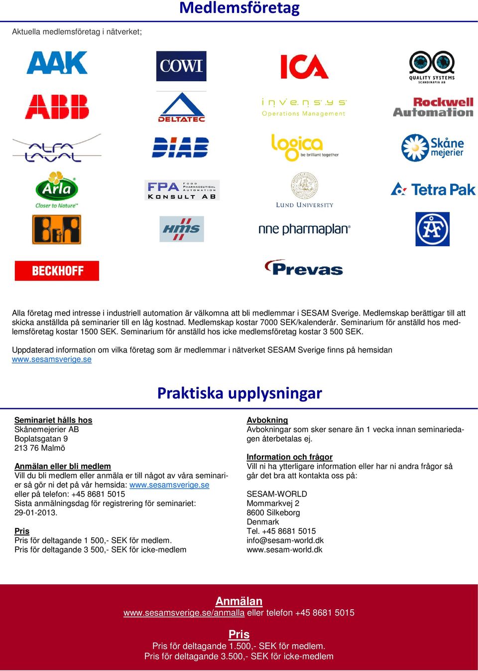 Seminarium för anställd hos icke medlemsföretag kostar 3 500 SEK. Uppdaterad information om vilka företag som är medlemmar i nätverket SESAM Sverige finns på hemsidan www.sesamsverige.
